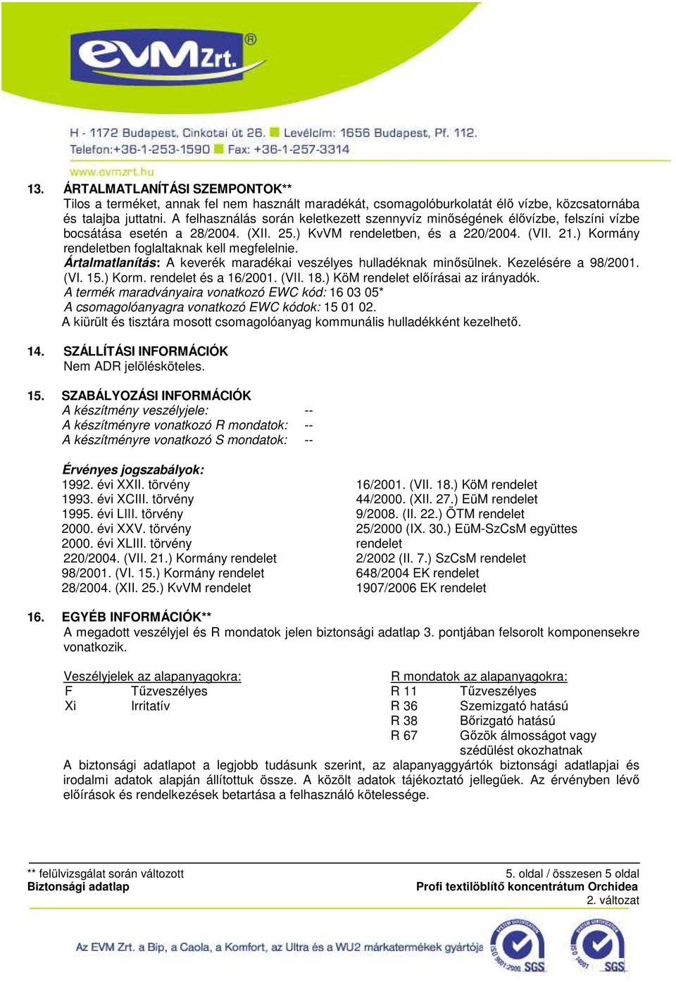 ) Kormány rendeletben foglaltaknak kell megfelelnie. Ártalmatlanítás: A keverék maradékai veszélyes hulladéknak minısülnek. Kezelésére a 98/2001. (VI. 15.) Korm. rendelet és a 16/2001. (VII. 18.