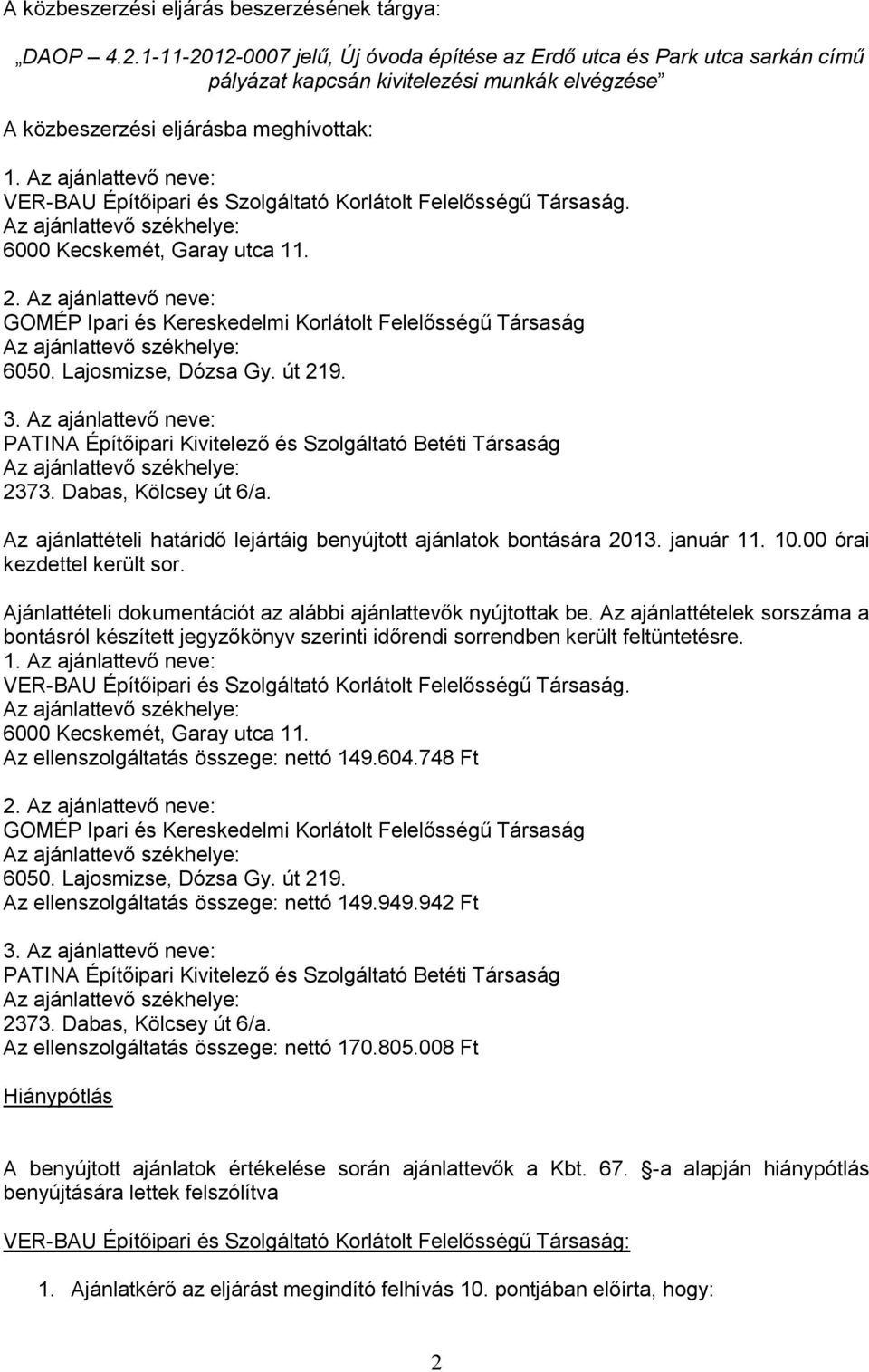 Az ajánlattevő neve: VER-BAU Építőipari és Szolgáltató Korlátolt Felelősségű Társaság. 6000 Kecskemét, Garay utca 11. 2.