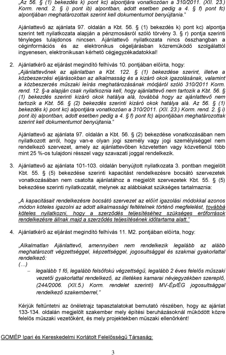 (1) bekezdés k) pont kc) alpontja szerint tett nyilatkozata alapján a pénzmosásról szóló törvény 3. r) pontja szerinti tényleges tulajdonos nincsen.