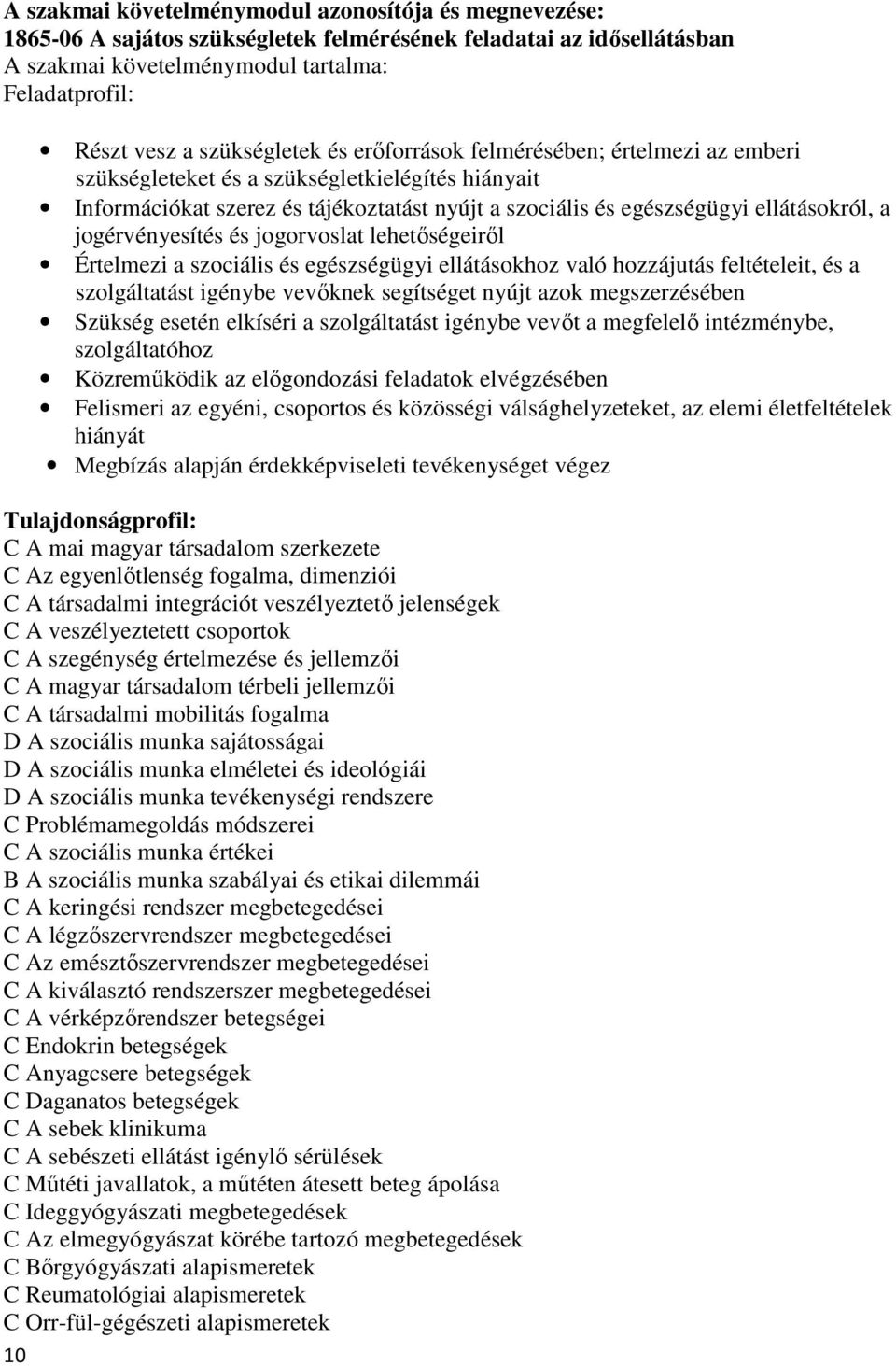 jogérvényesítés és jogorvoslat lehetıségeirıl Értelmezi a szociális és egészségügyi ellátásokhoz való hozzájutás feltételeit, és a szolgáltatást igénybe vevıknek segítséget nyújt azok megszerzésében