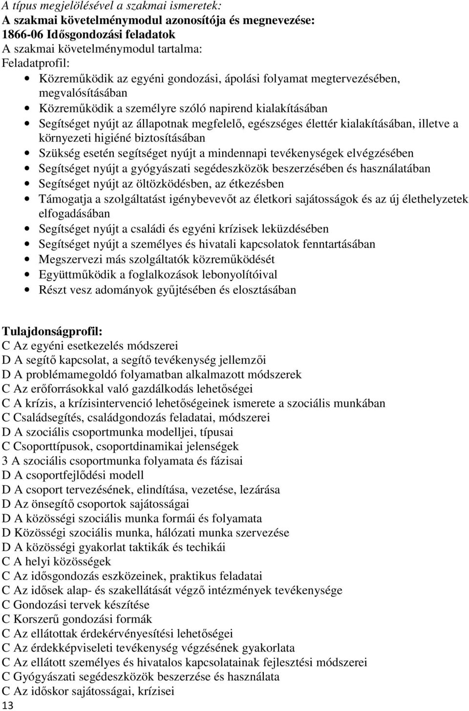 kialakításában, illetve a környezeti higiéné biztosításában Szükség esetén segítséget nyújt a mindennapi tevékenységek elvégzésében Segítséget nyújt a gyógyászati segédeszközök beszerzésében és