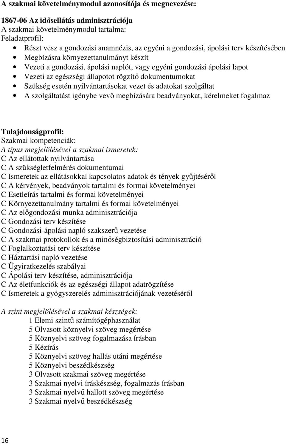 Szükség esetén nyilvántartásokat vezet és adatokat szolgáltat A szolgáltatást igénybe vevı megbízására beadványokat, kérelmeket fogalmaz Tulajdonságprofil: Szakmai kompetenciák: A típus