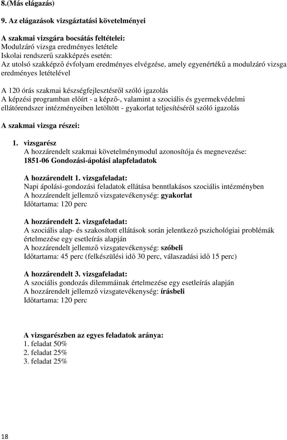 elvégzése, amely egyenértékő a modulzáró vizsga eredményes letételével A 120 órás szakmai készségfejlesztésrıl szóló igazolás A képzési programban elıírt - a képzı-, valamint a szociális és