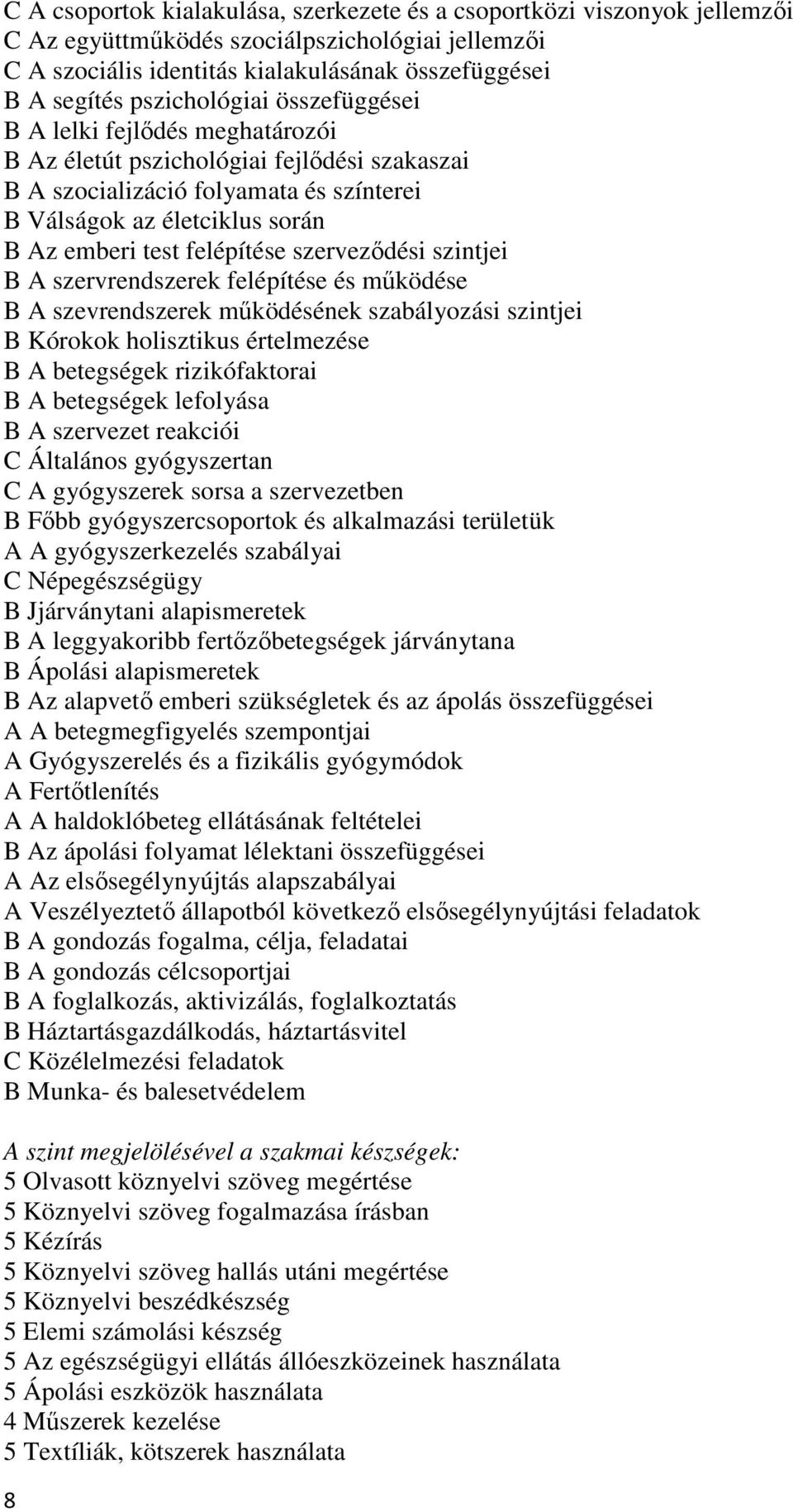 felépítése szervezıdési szintjei B A szervrendszerek felépítése és mőködése B A szevrendszerek mőködésének szabályozási szintjei B Kórokok holisztikus értelmezése B A betegségek rizikófaktorai B A