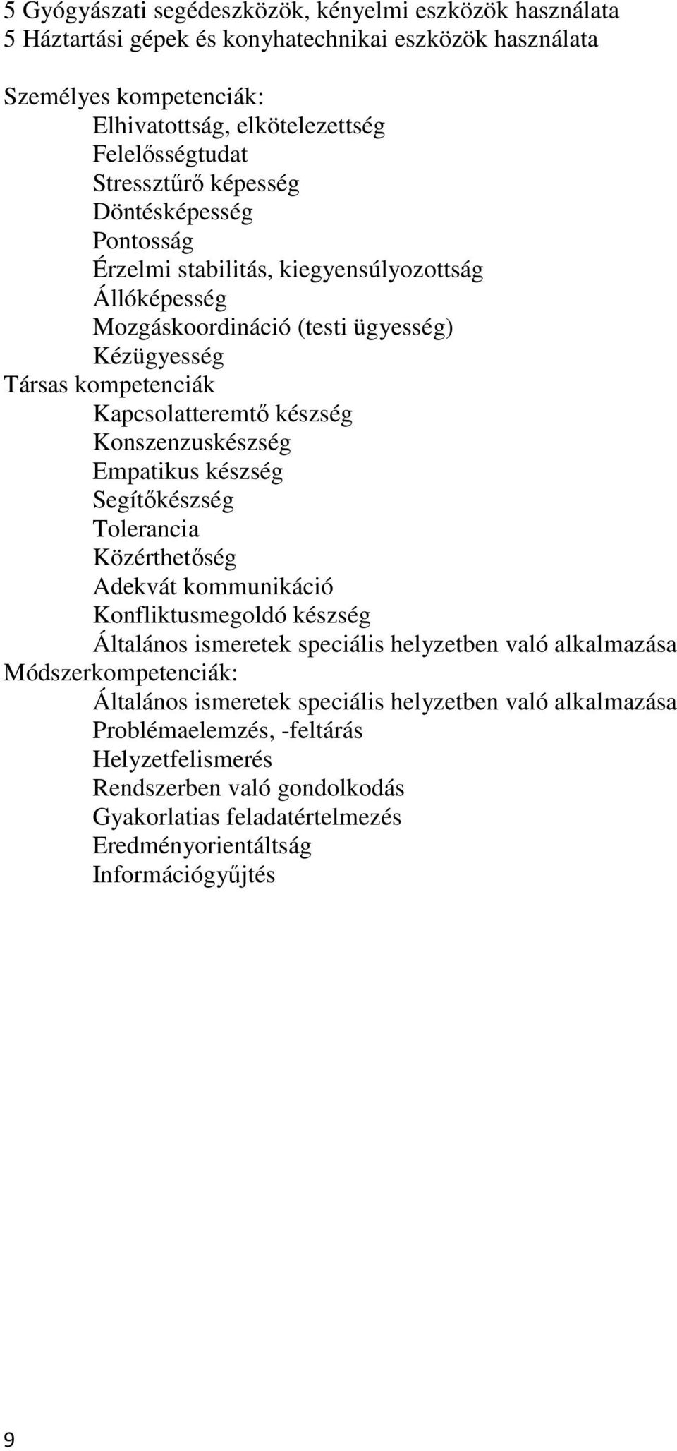 Konszenzuskészség Empatikus készség Segítıkészség Tolerancia Közérthetıség Adekvát kommunikáció Konfliktusmegoldó készség Általános ismeretek speciális helyzetben való alkalmazása