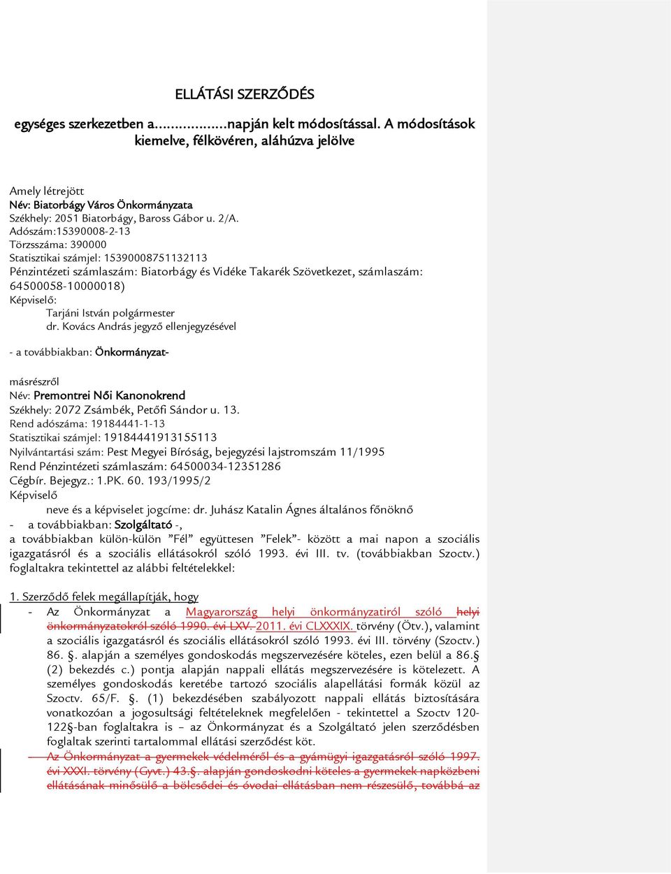 Adószám:15390008-2-13 Törzsszáma: 390000 Statisztikai számjel: 15390008751132113 Pénzintézeti számlaszám: Biatorbágy és Vidéke Takarék Szövetkezet, számlaszám: 64500058-10000018) Képviselő: Tarjáni