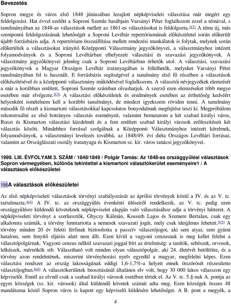 2(2) A téma új, más szempontú feldolgozásának lehetıségét a Soproni Levéltár repertóriumának elıkészületei során elıkerült újabb forrásbázis adja.