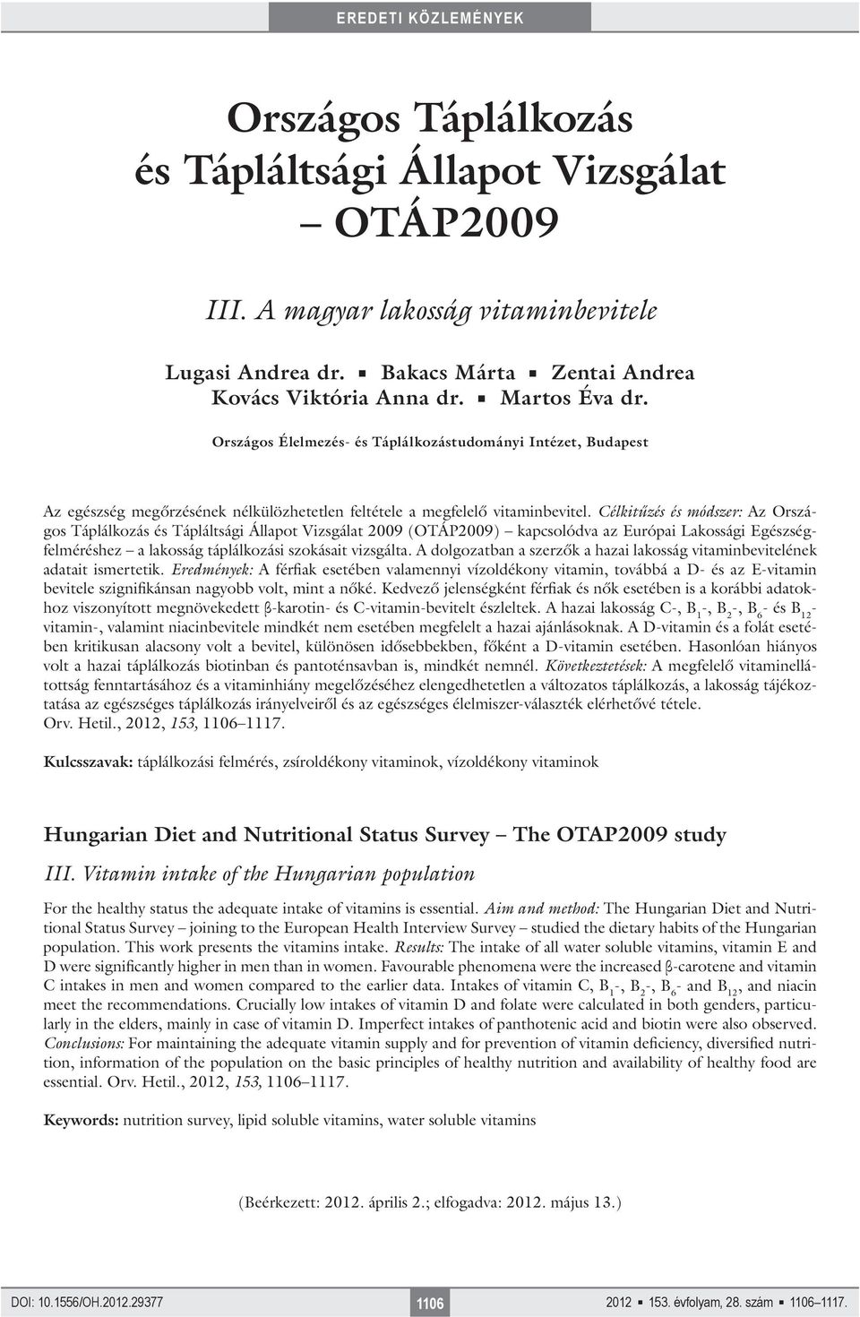 Célkitűzés és módszer: Az Országos Táplálkozás és Tápláltsági Állapot Vizsgálat 2009 (OTÁP2009) kapcsolódva az Európai Lakossági Egészségfelméréshez a lakosság táplálkozási szokásait vizsgálta.