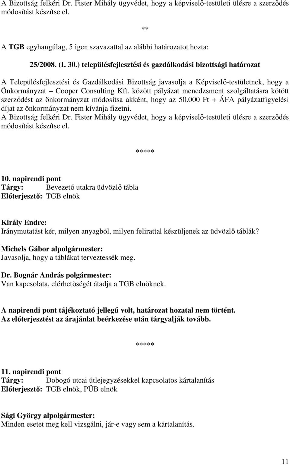 között pályázat menedzsment szolgáltatásra kötött szerzıdést az önkormányzat módosítsa akként, hogy az 50.000 Ft + ÁFA pályázatfigyelési díjat az önkormányzat nem kívánja fizetni.