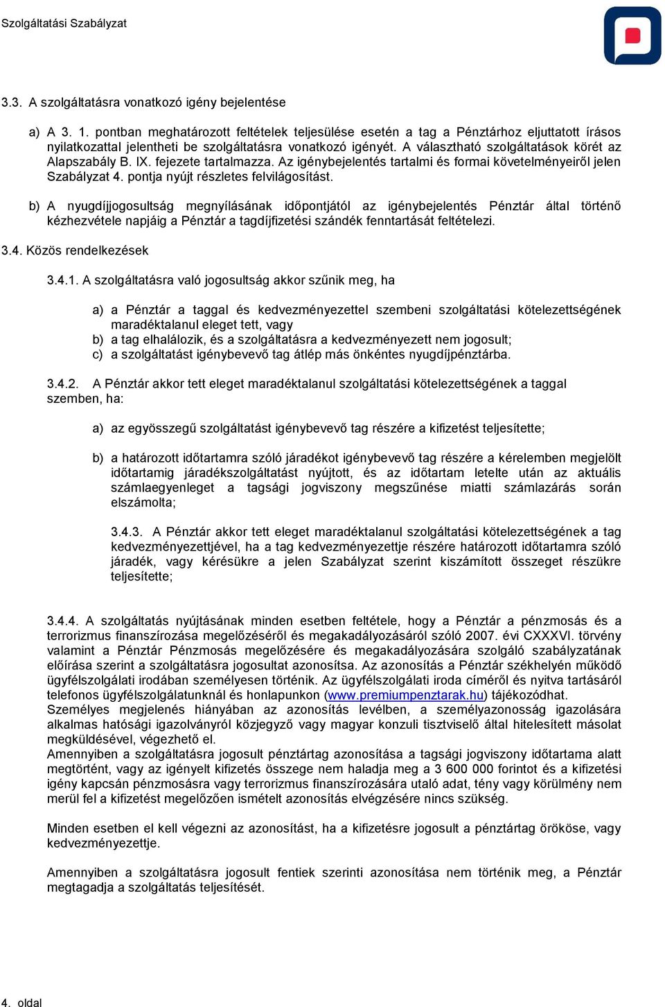 A választható szolgáltatások körét az Alapszabály B. IX. fejezete tartalmazza. Az igénybejelentés tartalmi és formai követelményeiről jelen Szabályzat 4. pontja nyújt részletes felvilágosítást.