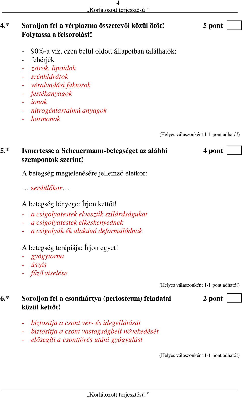 * Ismertesse a Scheuermann-betegséget az alábbi 4 pont szempontok szerint! A betegség megjelenésére jellemző életkor: serdülőkor A betegség lényege: Írjon kettőt!