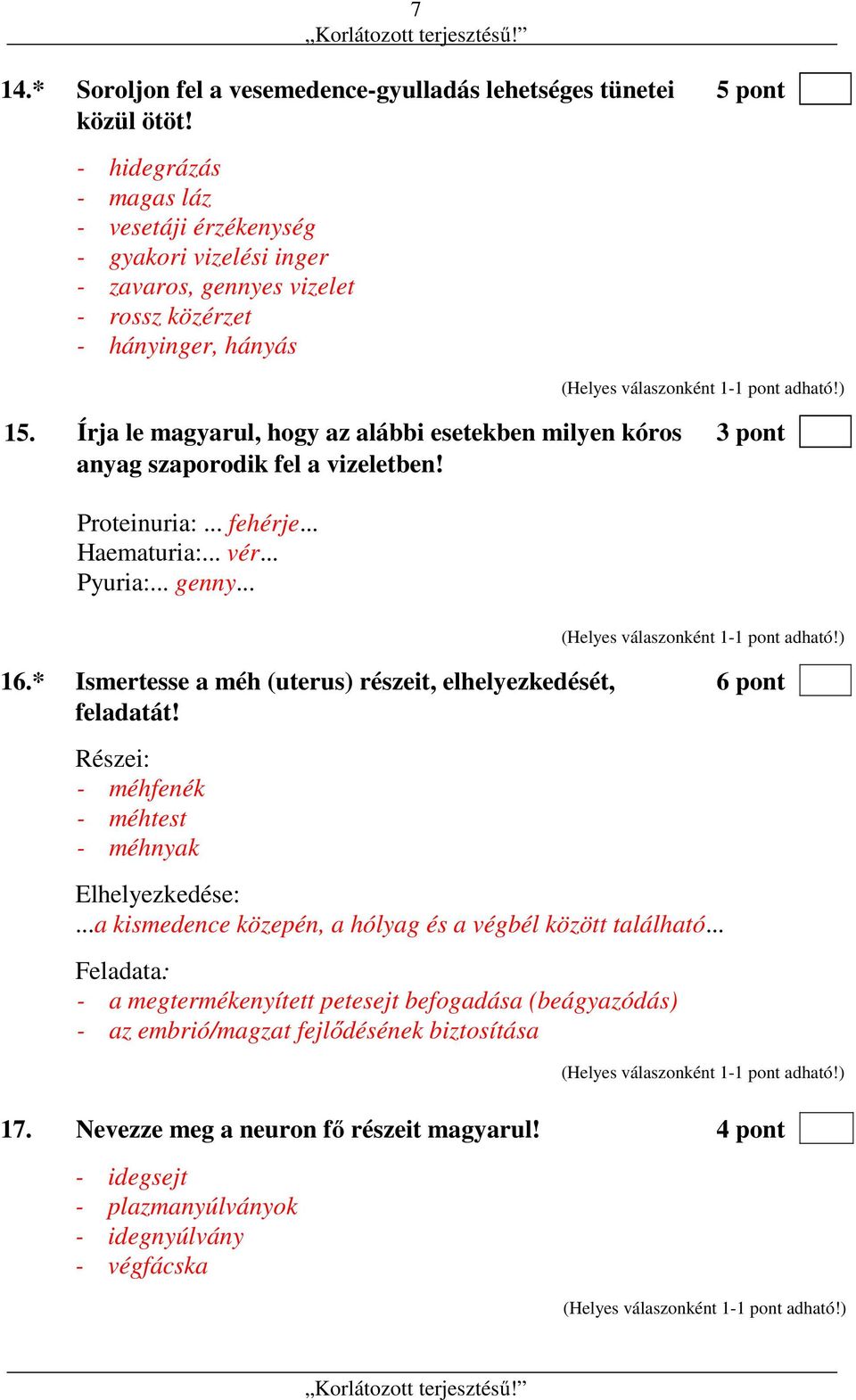 Írja le magyarul, hogy az alábbi esetekben milyen kóros 3 pont anyag szaporodik fel a vizeletben! Proteinuria:... fehérje... Haematuria:... vér... Pyuria:... genny... 16.