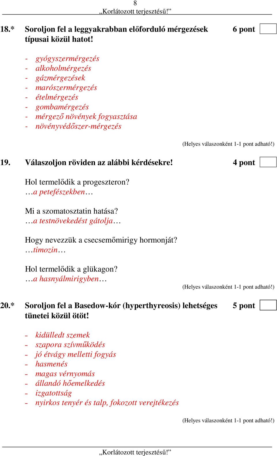 Válaszoljon röviden az alábbi kérdésekre! 4 pont Hol termelődik a progeszteron? a petefészekben Mi a szomatosztatin hatása?