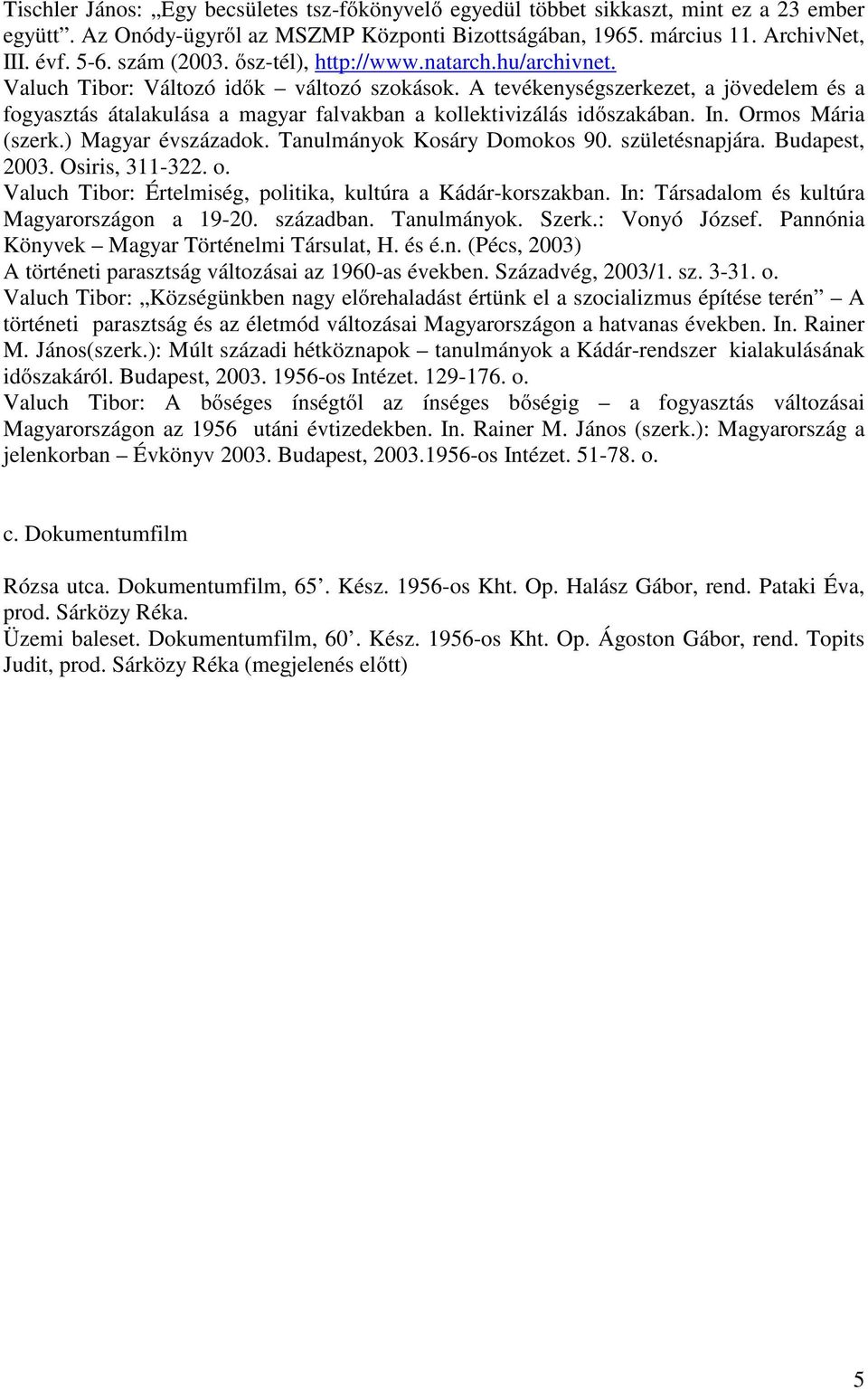 A tevékenységszerkezet, a jövedelem és a fogyasztás átalakulása a magyar falvakban a kollektivizálás időszakában. In. Ormos Mária (szerk.) Magyar évszázadok. Tanulmányok Kosáry Domokos 90.