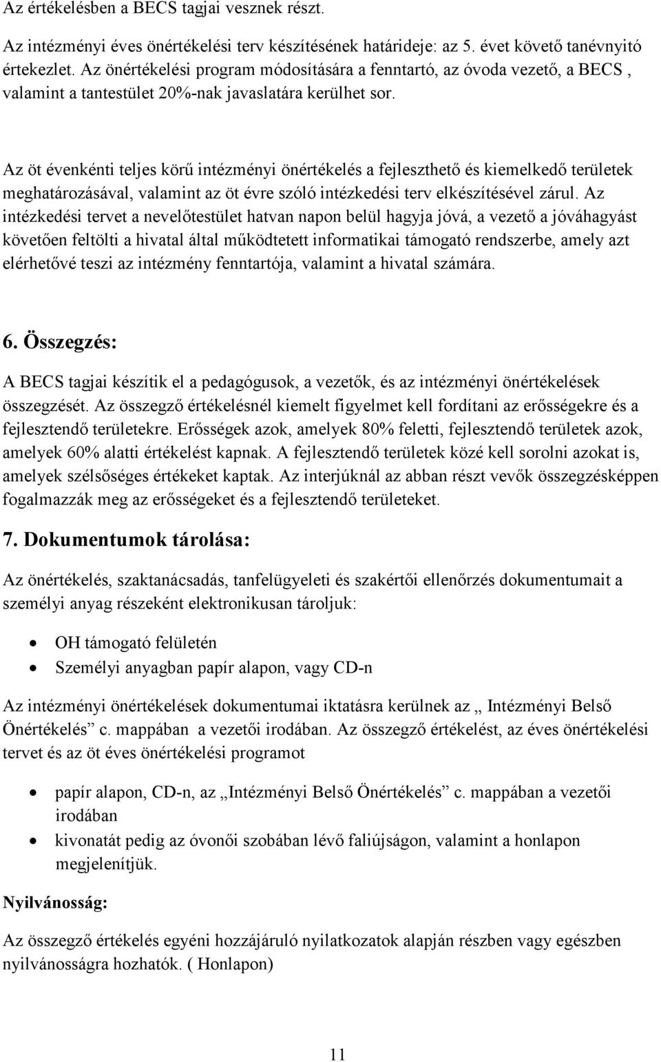 Az öt évenkénti teljes körű intézményi önértékelés a fejleszthető és kiemelkedő területek meghatározásával, valamint az öt évre szóló intézkedési terv elkészítésével zárul.