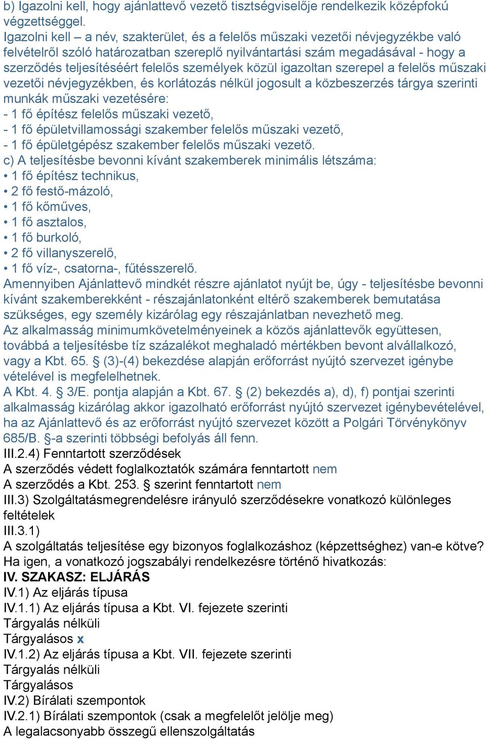 személyek közül igazoltan szerepel a felelős műszaki vezetői névjegyzékben, és korlátozás nélkül jogosult a közbeszerzés tárgya szerinti munkák műszaki vezetésére: - fő építész felelős műszaki