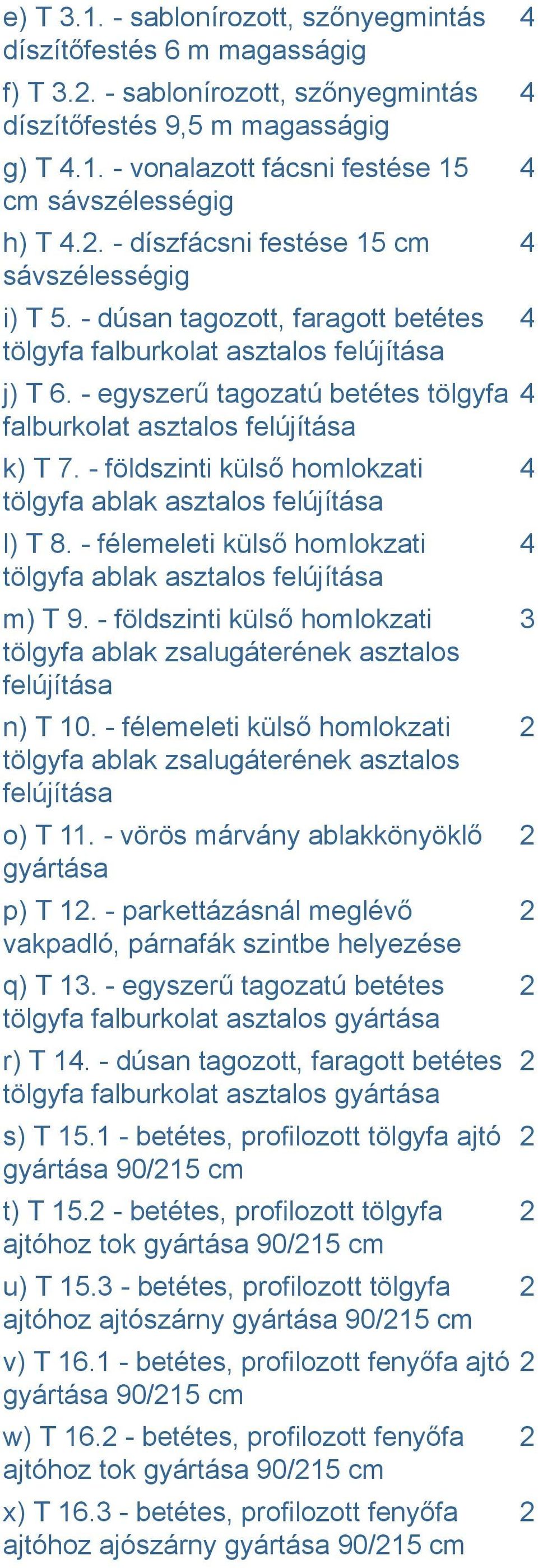 - egyszerű tagozatú betétes tölgyfa falburkolat asztalos felújítása k) T 7. - földszinti külső homlokzati tölgyfa ablak asztalos felújítása l) T 8.