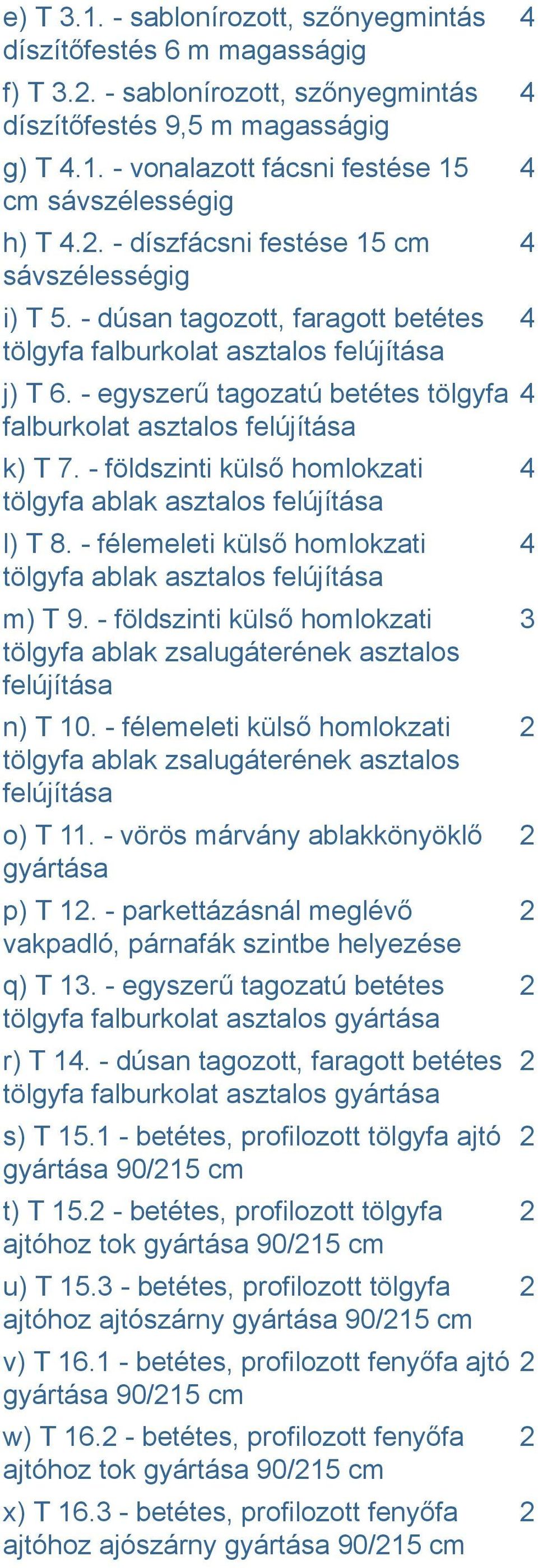 - egyszerű tagozatú betétes tölgyfa falburkolat asztalos felújítása k) T 7. - földszinti külső homlokzati tölgyfa ablak asztalos felújítása l) T 8.