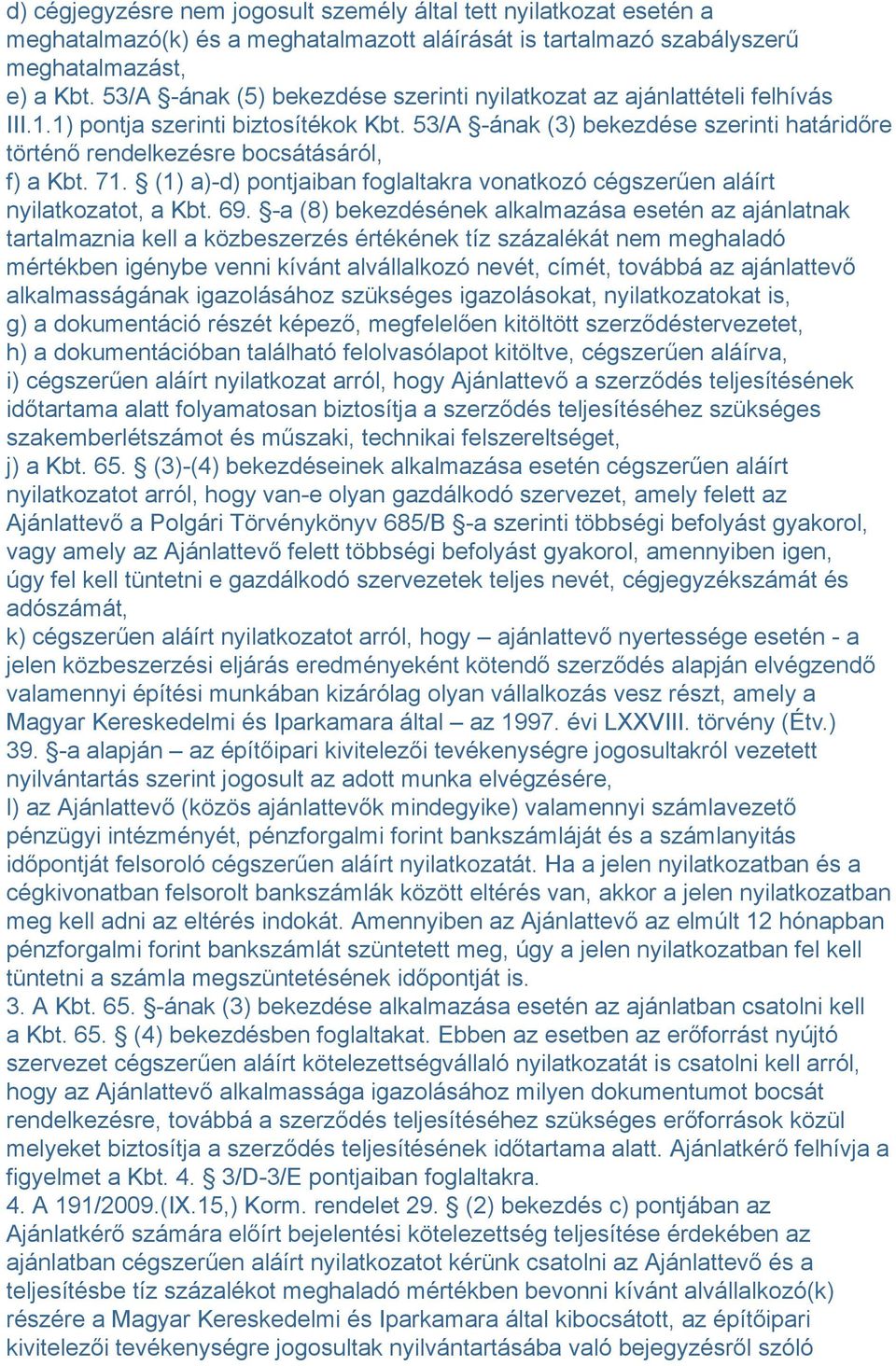 53/A -ának (3) bekezdése szerinti határidőre történő rendelkezésre bocsátásáról, f) a Kbt. 7. () a)-d) pontjaiban foglaltakra vonatkozó cégszerűen aláírt nyilatkozatot, a Kbt. 69.