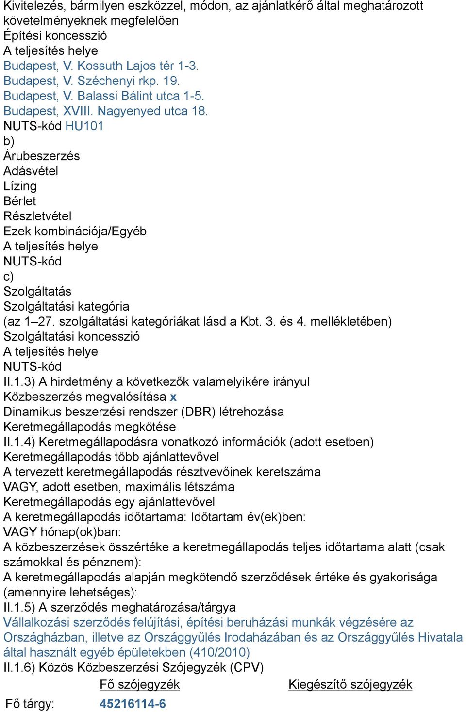 NUTS-kód HU0 b) Árubeszerzés Adásvétel Lízing Bérlet Részletvétel Ezek kombinációja/egyéb A teljesítés helye NUTS-kód c) Szolgáltatás Szolgáltatási kategória (az 7.