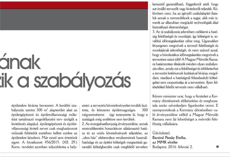 nõ sé get. 3. Az új sza bá lyo zás je len tõ sen csök ken ti a ha tó - ság fe le lõs sé gét és mun ká ját, így költ sé ge it is, to - váb bá idõ meg ta ka rí tást cé loz meg.