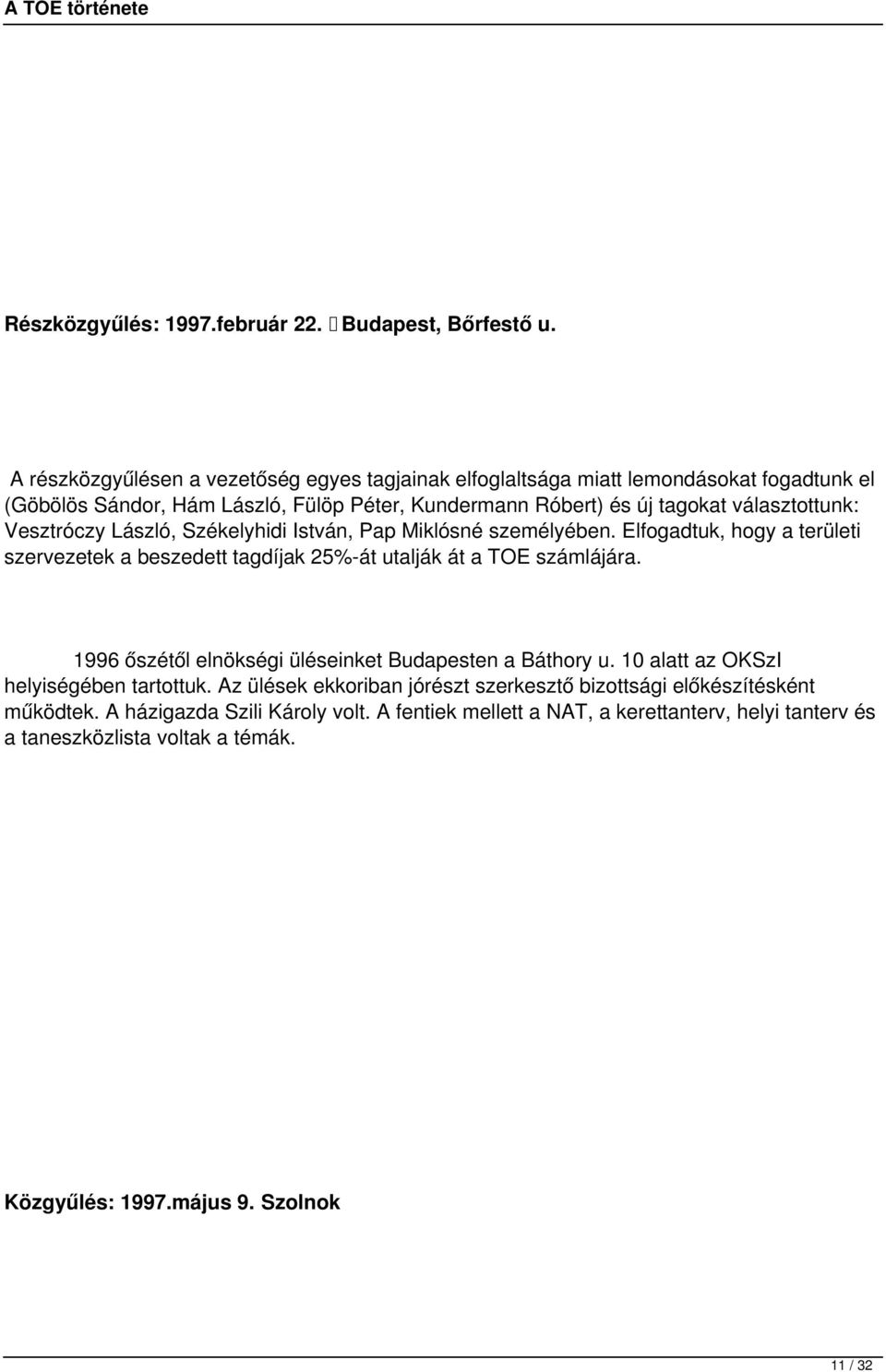 Vesztróczy László, Székelyhidi István, Pap Miklósné személyében. Elfogadtuk, hogy a területi szervezetek a beszedett tagdíjak 25%-át utalják át a TOE számlájára.