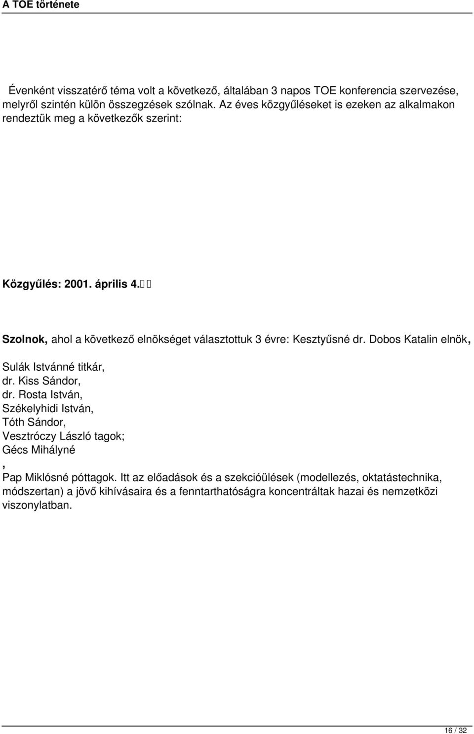 Szolnok, ahol a következő elnökséget választottuk 3 évre: Kesztyűsné dr. Dobos Katalin elnök, Sulák Istvánné titkár, dr. Kiss Sándor, dr.