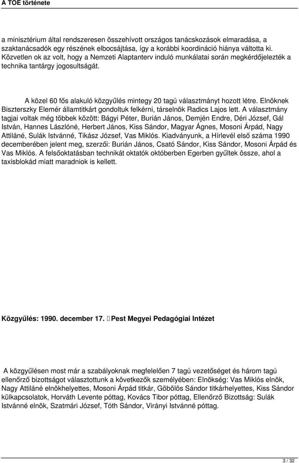 Elnöknek Biszterszky Elemér államtitkárt gondoltuk felkérni, társelnök Radics Lajos lett.