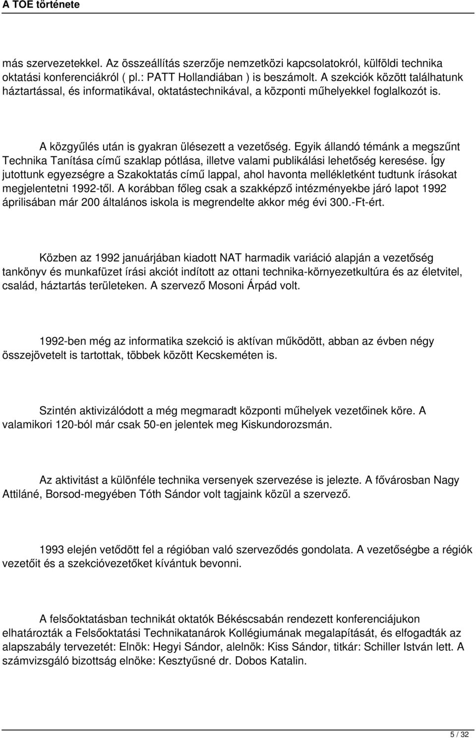 Egyik állandó témánk a megszűnt Technika Tanítása című szaklap pótlása, illetve valami publikálási lehetőség keresése.