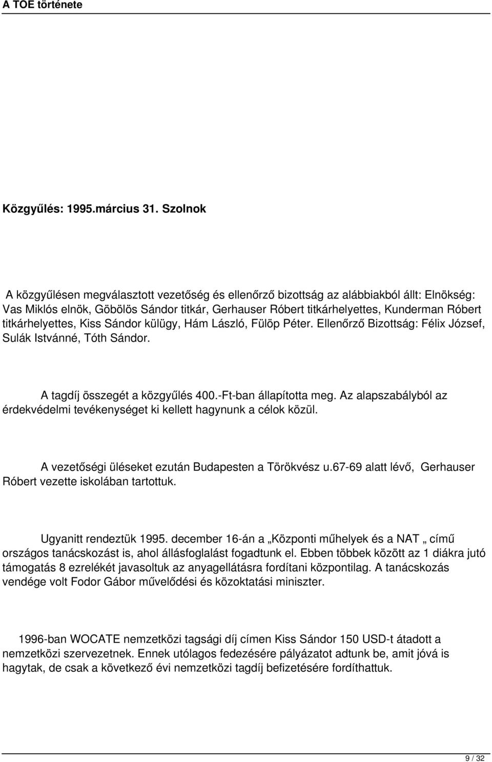 titkárhelyettes, Kiss Sándor külügy, Hám László, Fülöp Péter. Ellenőrző Bizottság: Félix József, Sulák Istvánné, Tóth Sándor. A tagdíj összegét a közgyűlés 400.-Ft-ban állapította meg.