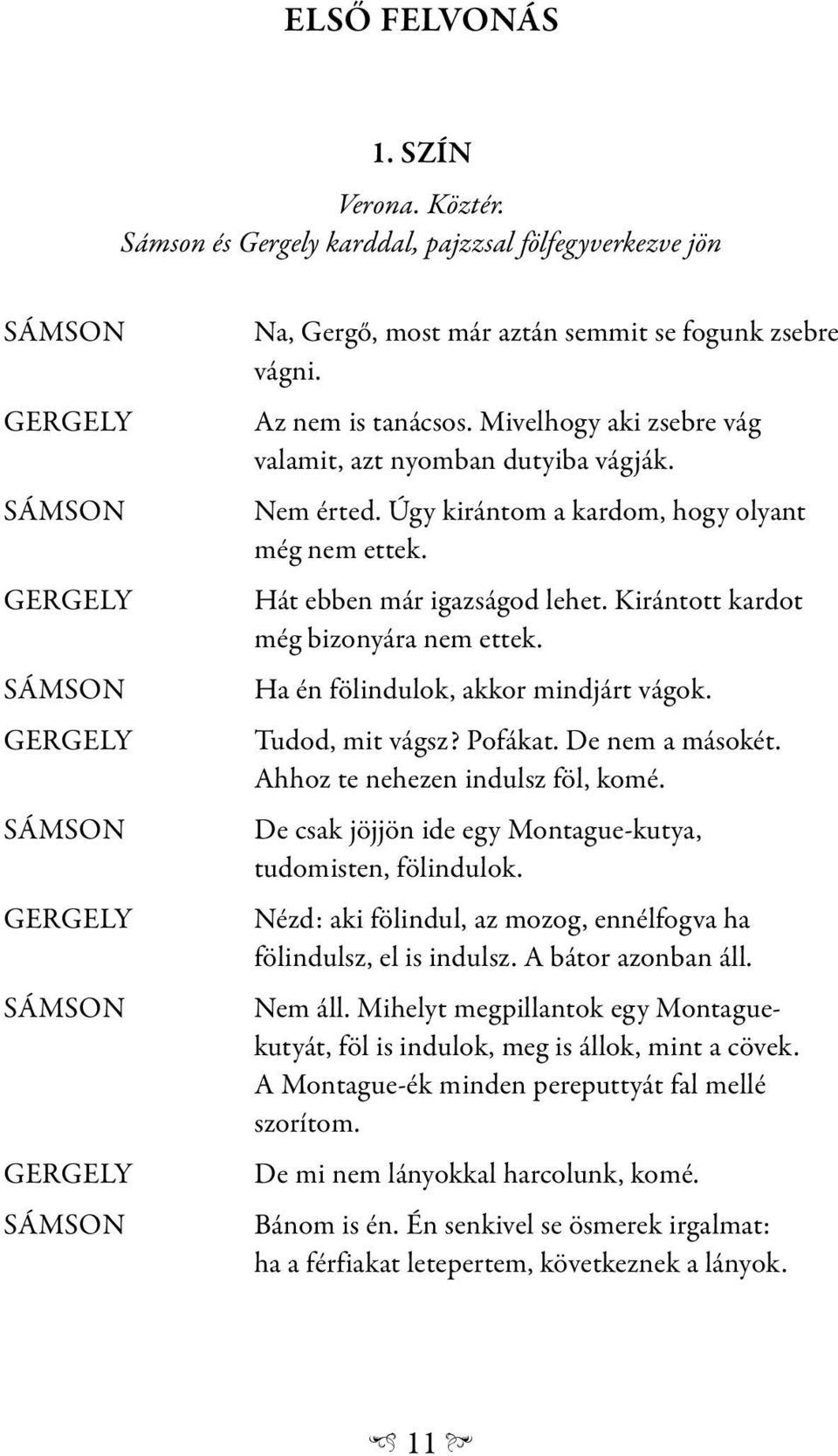 Az nem is tanácsos. Mivelhogy aki zsebre vág valamit, azt nyomban dutyiba vágják. Nem érted. Úgy kirántom a kardom, hogy olyant még nem ettek. Hát ebben már igazságod lehet.