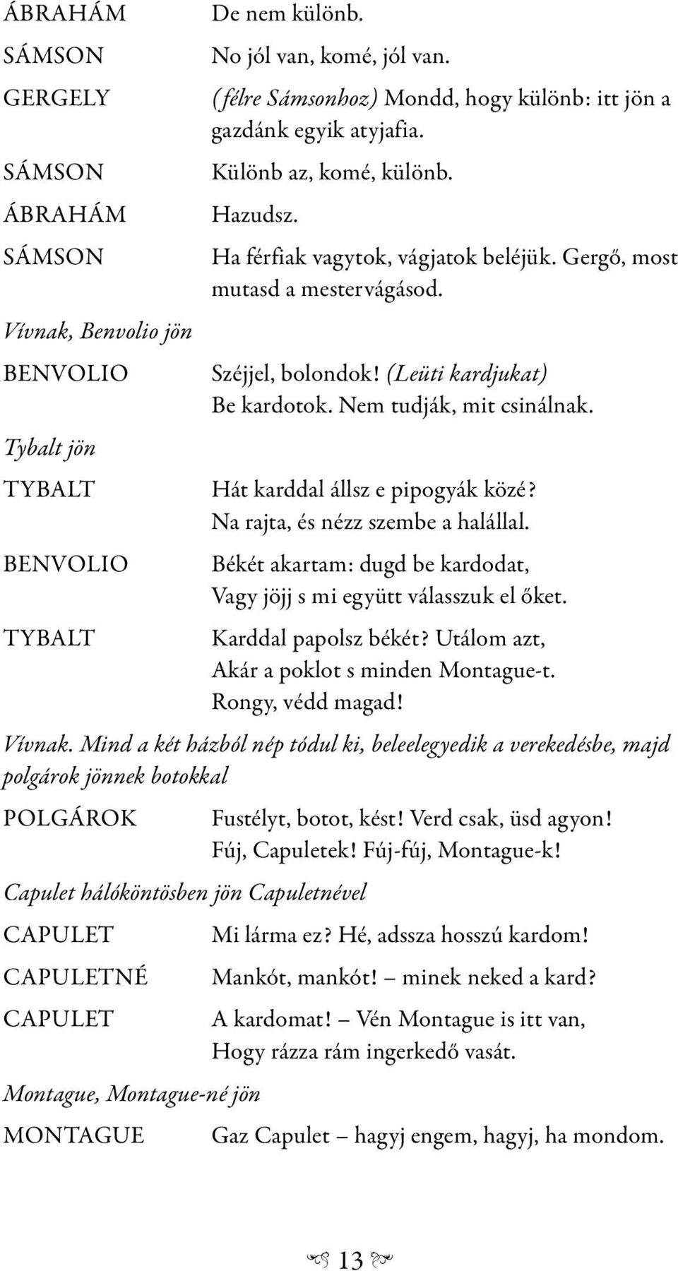 (Leüti kardjukat) Be kardotok. Nem tudják, mit csinálnak. Hát karddal állsz e pipogyák közé? Na rajta, és nézz szembe a halállal.