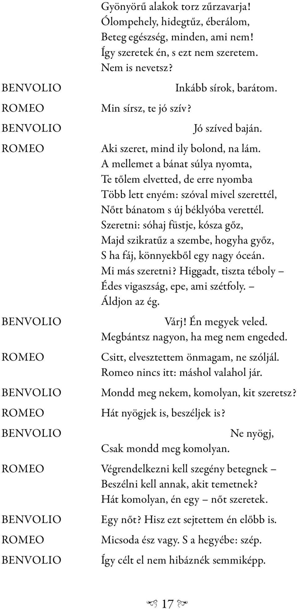 Szeretni: sóhaj füstje, kósza gőz, Majd szikratűz a szembe, hogyha győz, S ha fáj, könnyekből egy nagy óceán. Mi más szeretni? Higgadt, tiszta téboly Édes vigaszság, epe, ami szétfoly. Áldjon az ég.