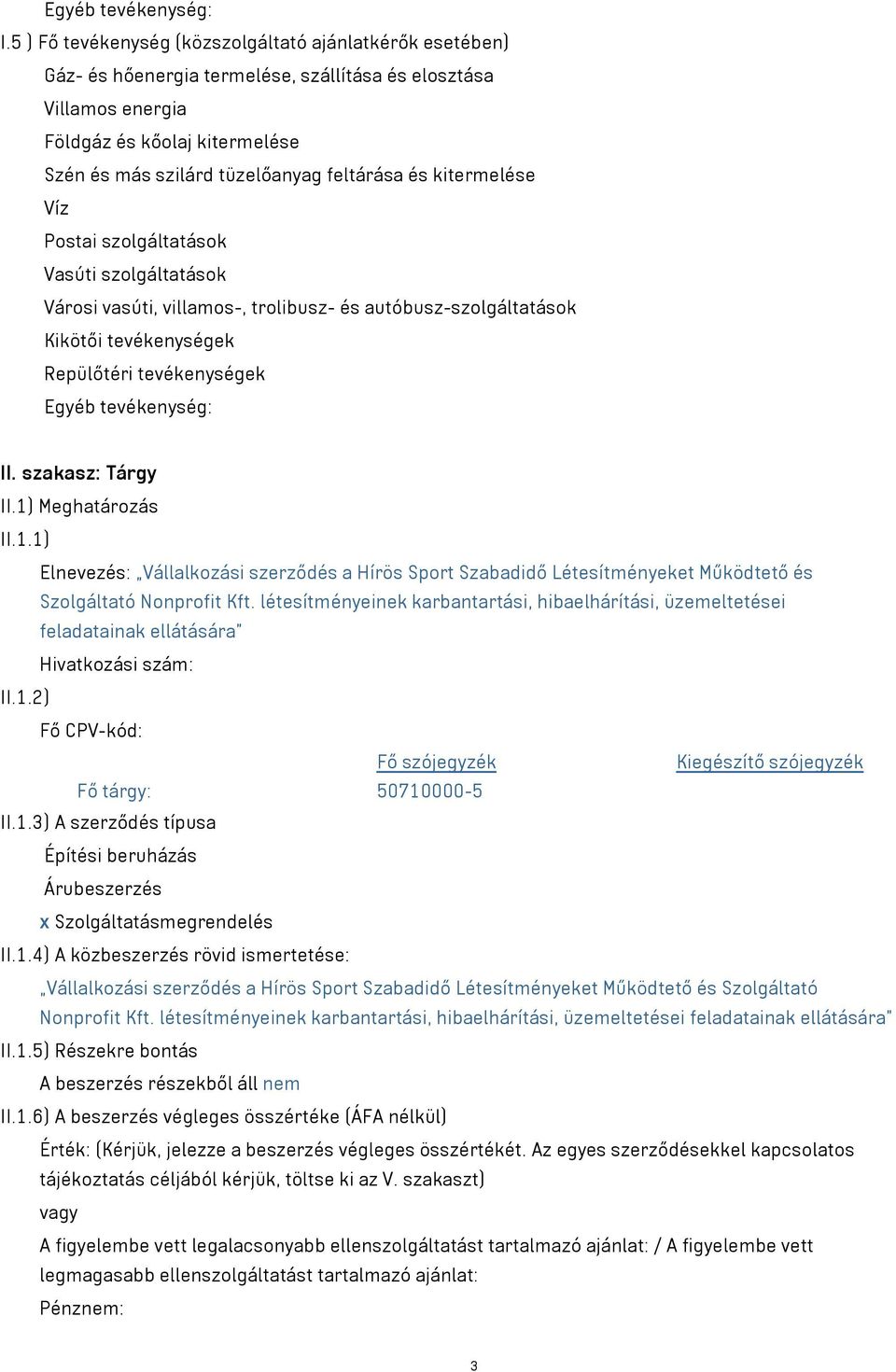 és kitermelése Víz Postai szolgáltatások Vasúti szolgáltatások Városi vasúti, villamos-, trolibusz- és autóbusz-szolgáltatások Kikötői tevékenységek Repülőtéri tevékenységek Egyéb tevékenység: II.