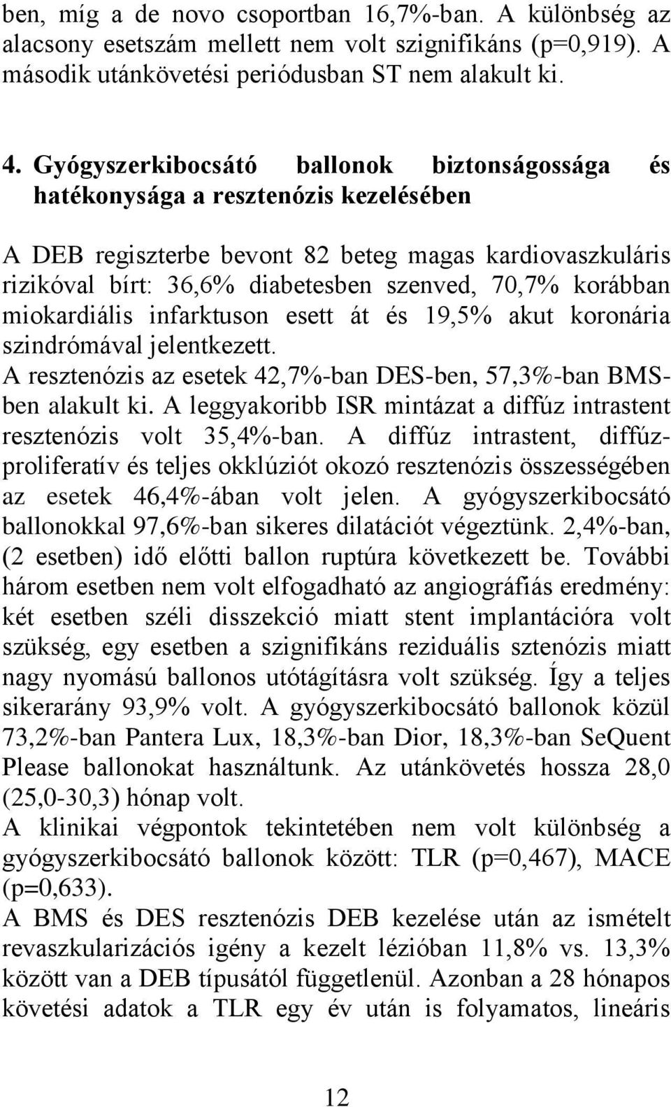 korábban miokardiális infarktuson esett át és 19,5% akut koronária szindrómával jelentkezett. A resztenózis az esetek 42,7%-ban DES-ben, 57,3%-ban BMSben alakult ki.