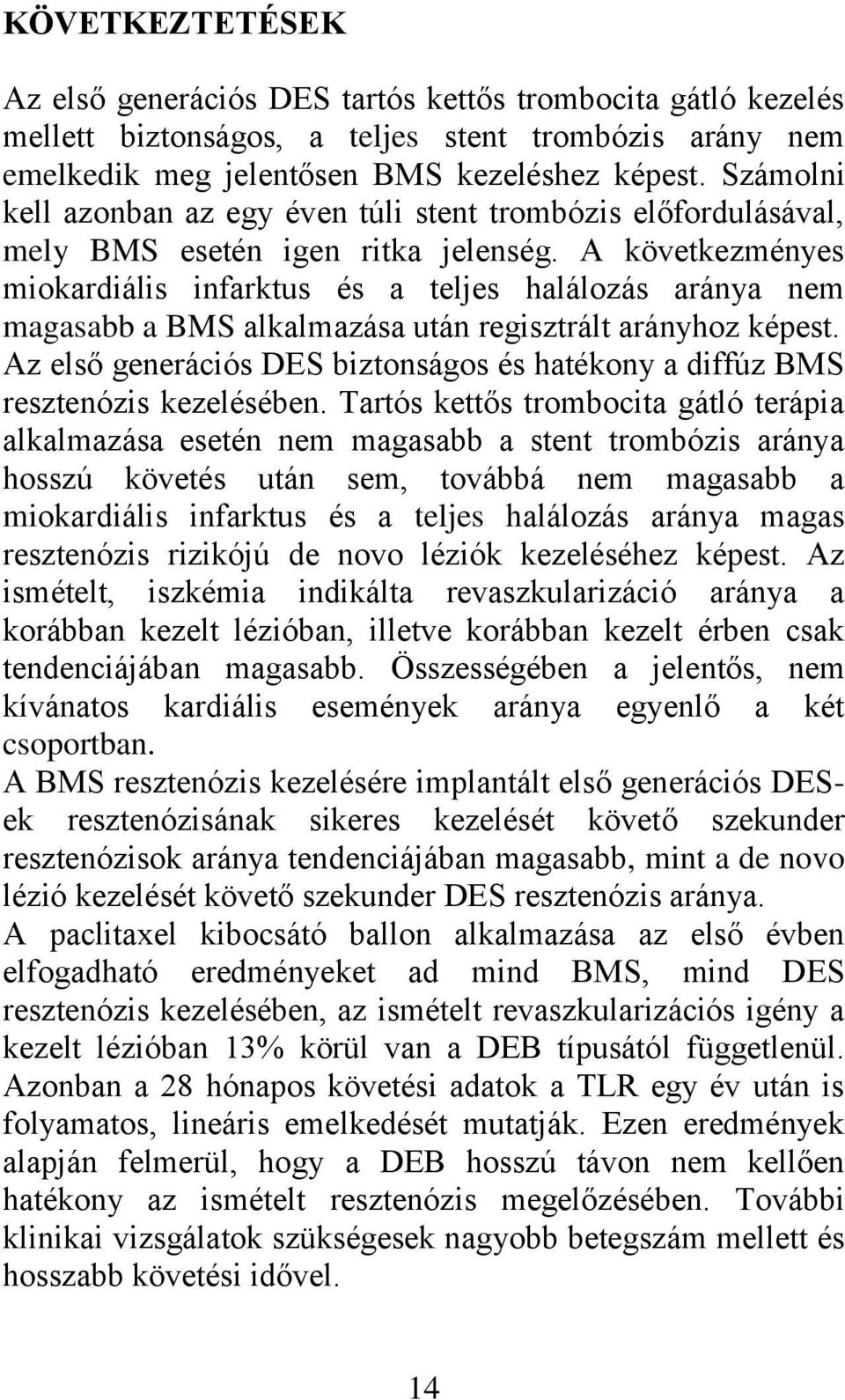 A következményes miokardiális infarktus és a teljes halálozás aránya nem magasabb a BMS alkalmazása után regisztrált arányhoz képest.