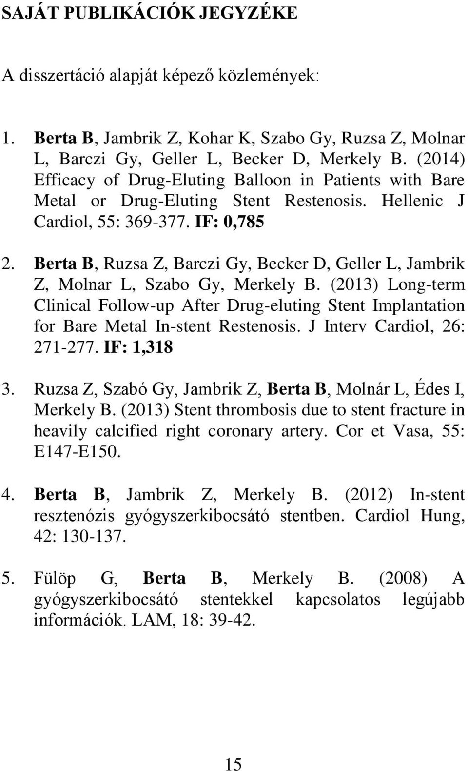 Berta B, Ruzsa Z, Barczi Gy, Becker D, Geller L, Jambrik Z, Molnar L, Szabo Gy, Merkely B. (2013) Long-term Clinical Follow-up After Drug-eluting Stent Implantation for Bare Metal In-stent Restenosis.