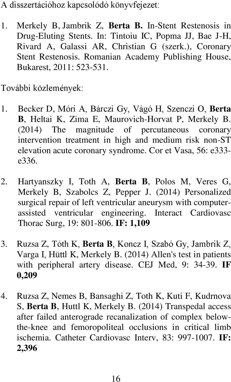 Becker D, Móri A, Bárczi Gy, Vágó H, Szenczi O, Berta B, Heltai K, Zima E, Maurovich-Horvat P, Merkely B.