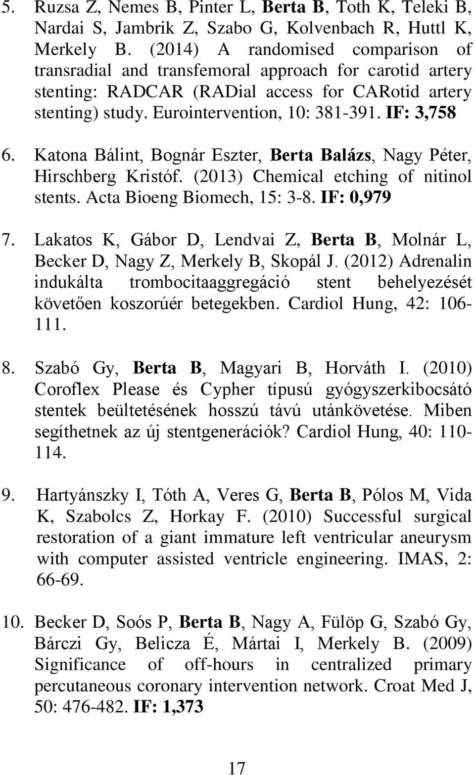 IF: 3,758 6. Katona Bálint, Bognár Eszter, Berta Balázs, Nagy Péter, Hirschberg Kristóf. (2013) Chemical etching of nitinol stents. Acta Bioeng Biomech, 15: 3-8. IF: 0,979 7.