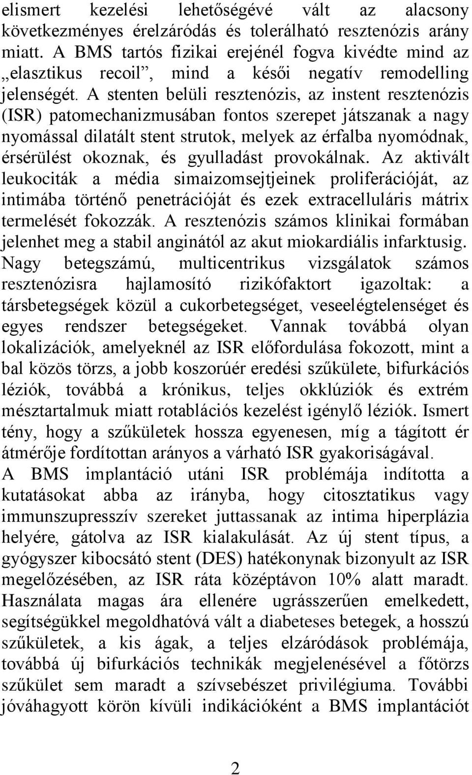 A stenten belüli resztenózis, az instent resztenózis (ISR) patomechanizmusában fontos szerepet játszanak a nagy nyomással dilatált stent strutok, melyek az érfalba nyomódnak, érsérülést okoznak, és