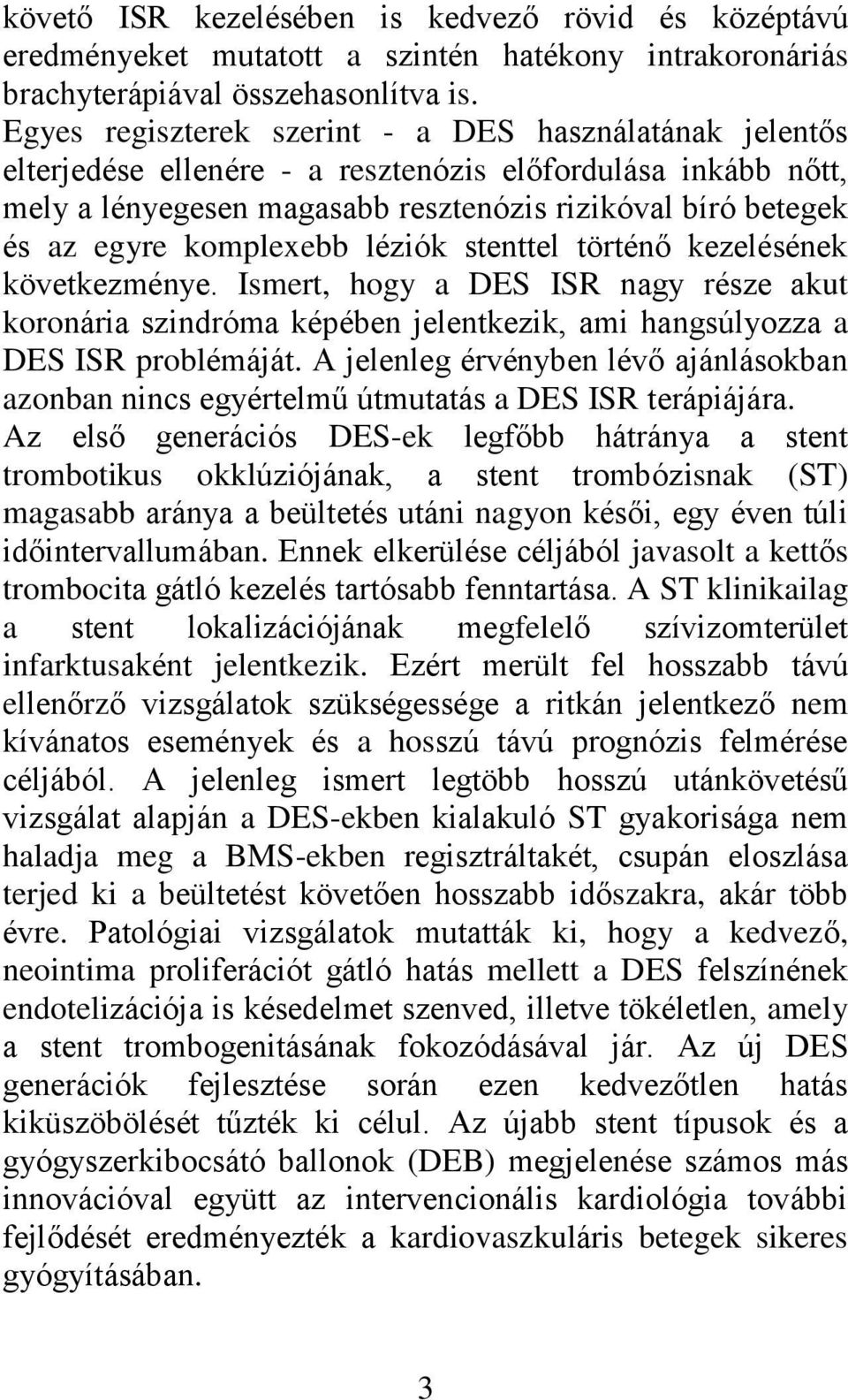 komplexebb léziók stenttel történő kezelésének következménye. Ismert, hogy a DES ISR nagy része akut koronária szindróma képében jelentkezik, ami hangsúlyozza a DES ISR problémáját.