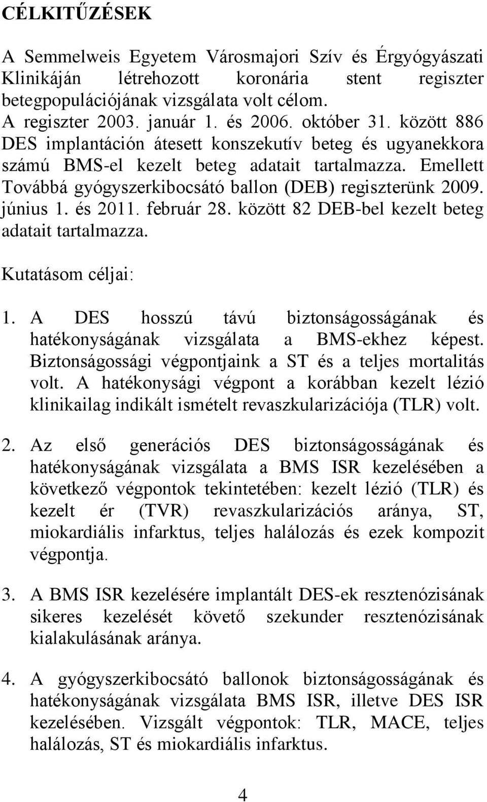 június 1. és 2011. február 28. között 82 DEB-bel kezelt beteg adatait tartalmazza. Kutatásom céljai: 1. A DES hosszú távú biztonságosságának és hatékonyságának vizsgálata a BMS-ekhez képest.