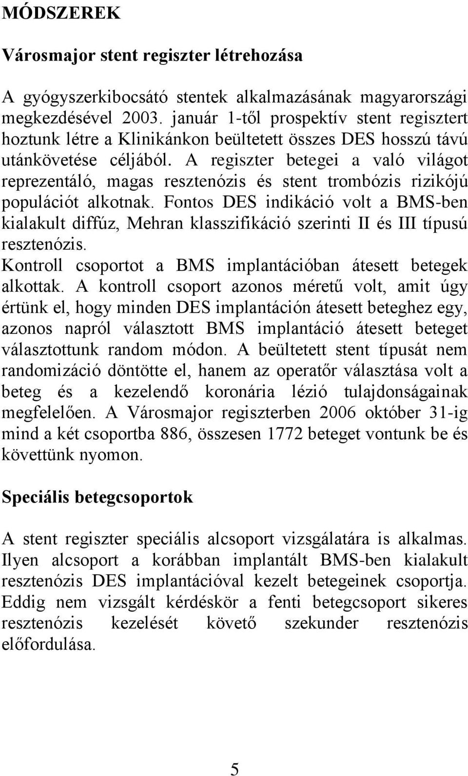 A regiszter betegei a való világot reprezentáló, magas resztenózis és stent trombózis rizikójú populációt alkotnak.