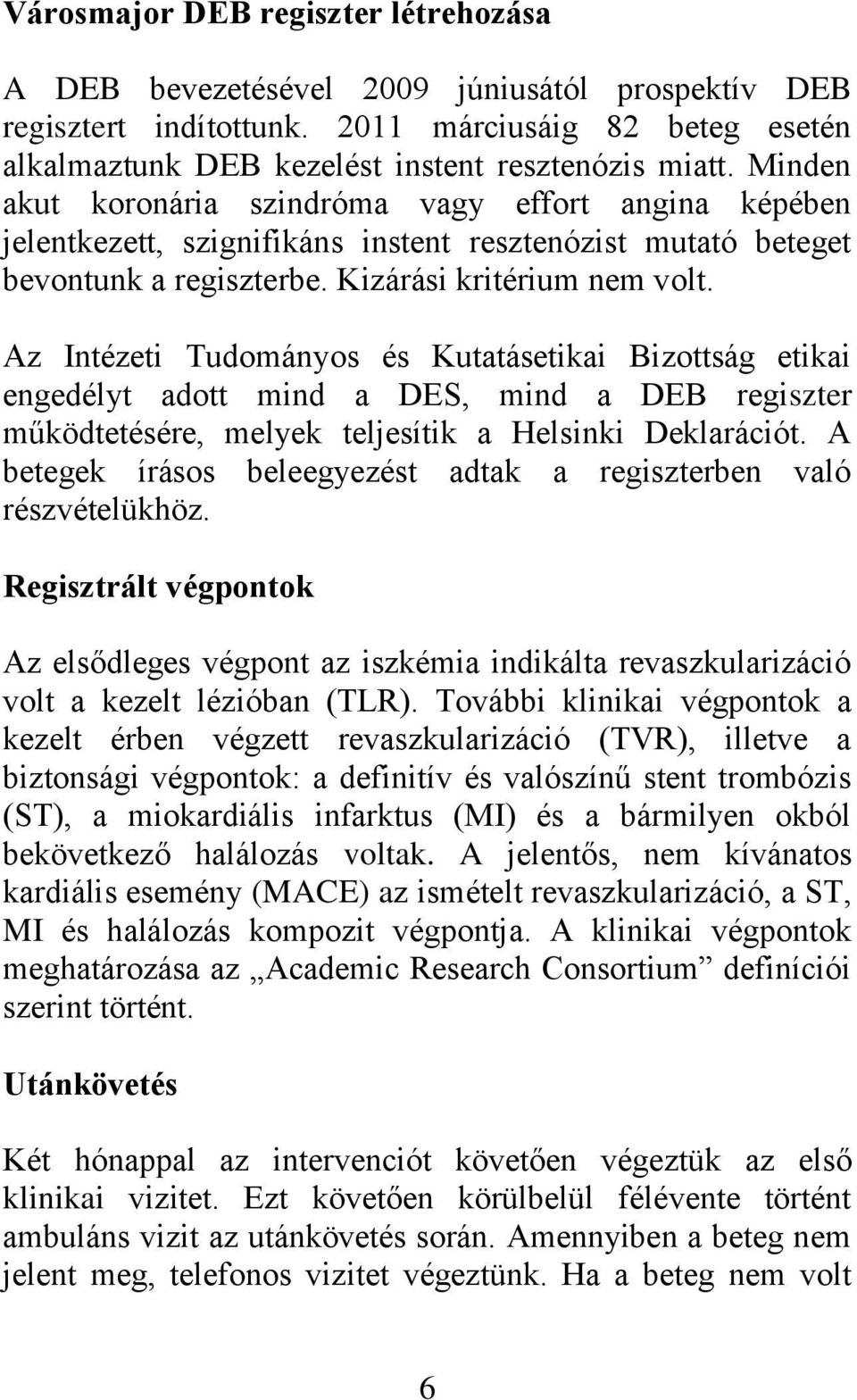 Az Intézeti Tudományos és Kutatásetikai Bizottság etikai engedélyt adott mind a DES, mind a DEB regiszter működtetésére, melyek teljesítik a Helsinki Deklarációt.