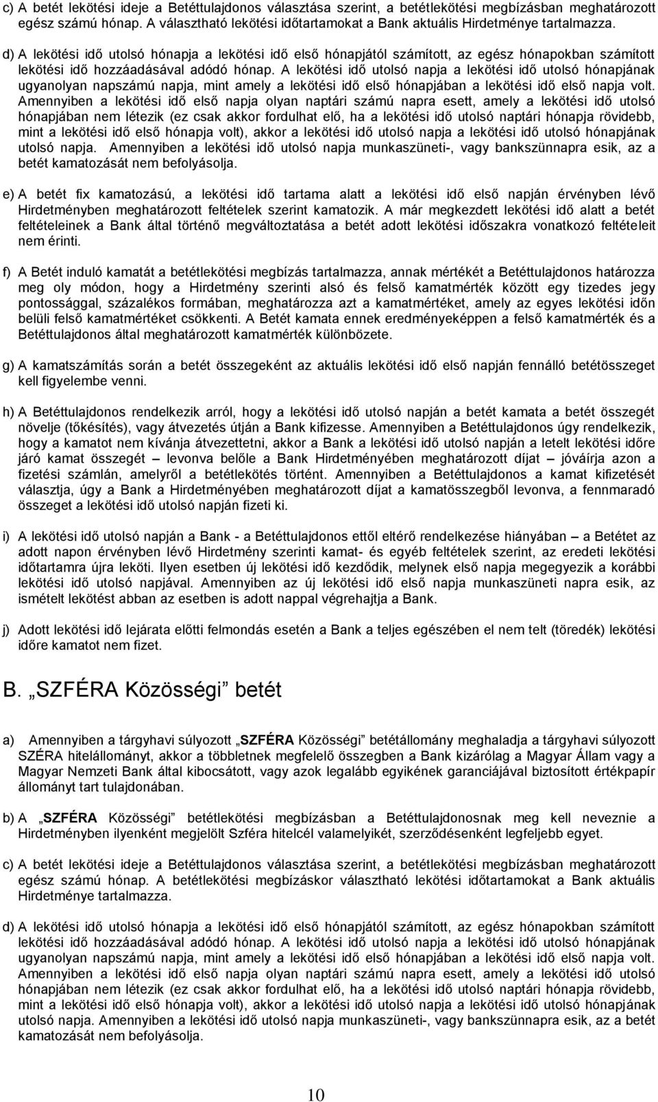 d) A lekötési idő utolsó hónapja a lekötési idő első hónapjától számított, az egész hónapokban számított lekötési idő hozzáadásával adódó hónap.