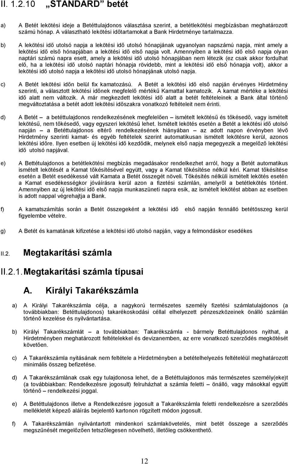 b) A lekötési idő utolsó napja a lekötési idő utolsó hónapjának ugyanolyan napszámú napja, mint amely a lekötési idő első hónapjában a lekötési idő első napja volt.