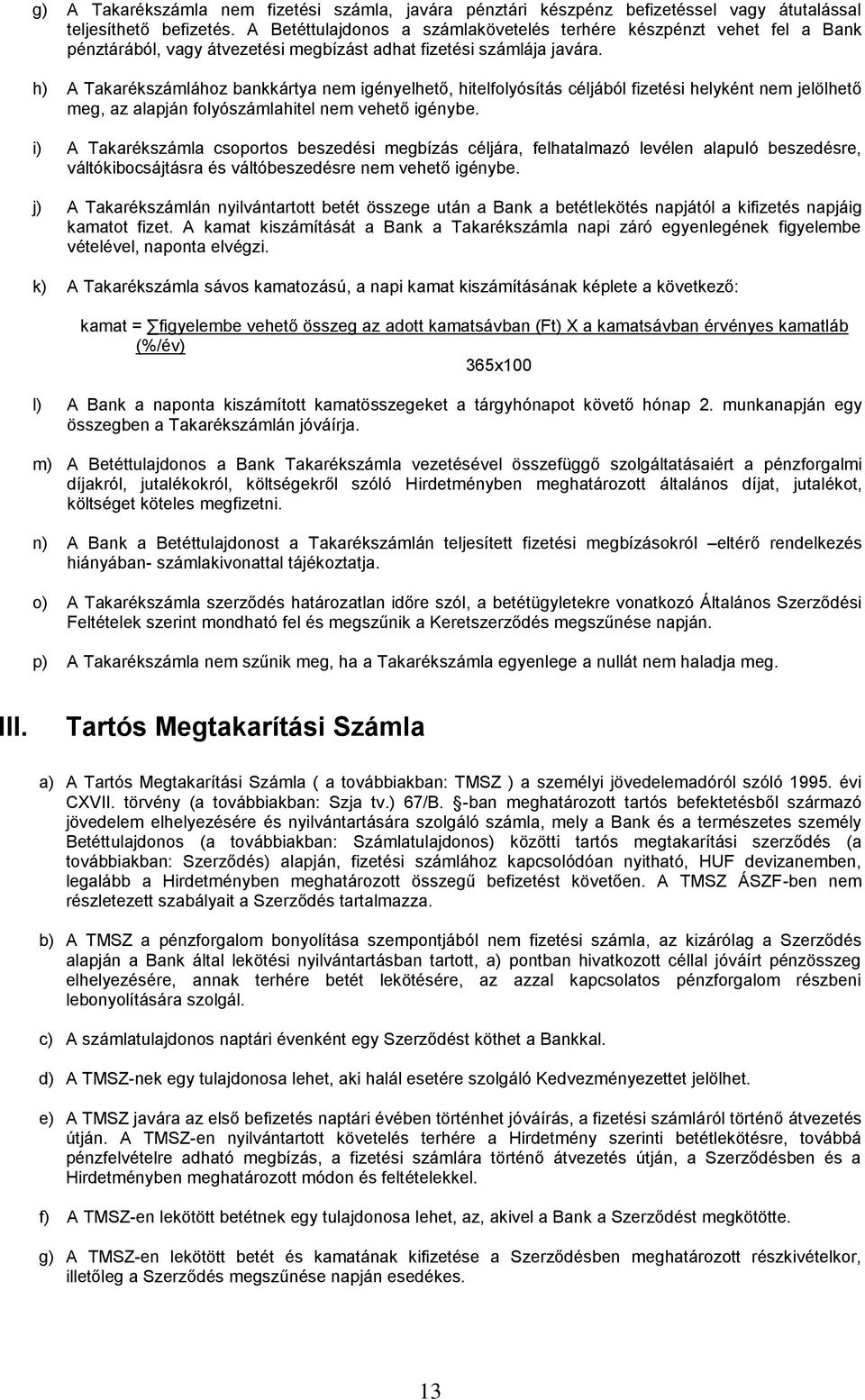 h) A Takarékszámlához bankkártya nem igényelhető, hitelfolyósítás céljából fizetési helyként nem jelölhető meg, az alapján folyószámlahitel nem vehető igénybe.