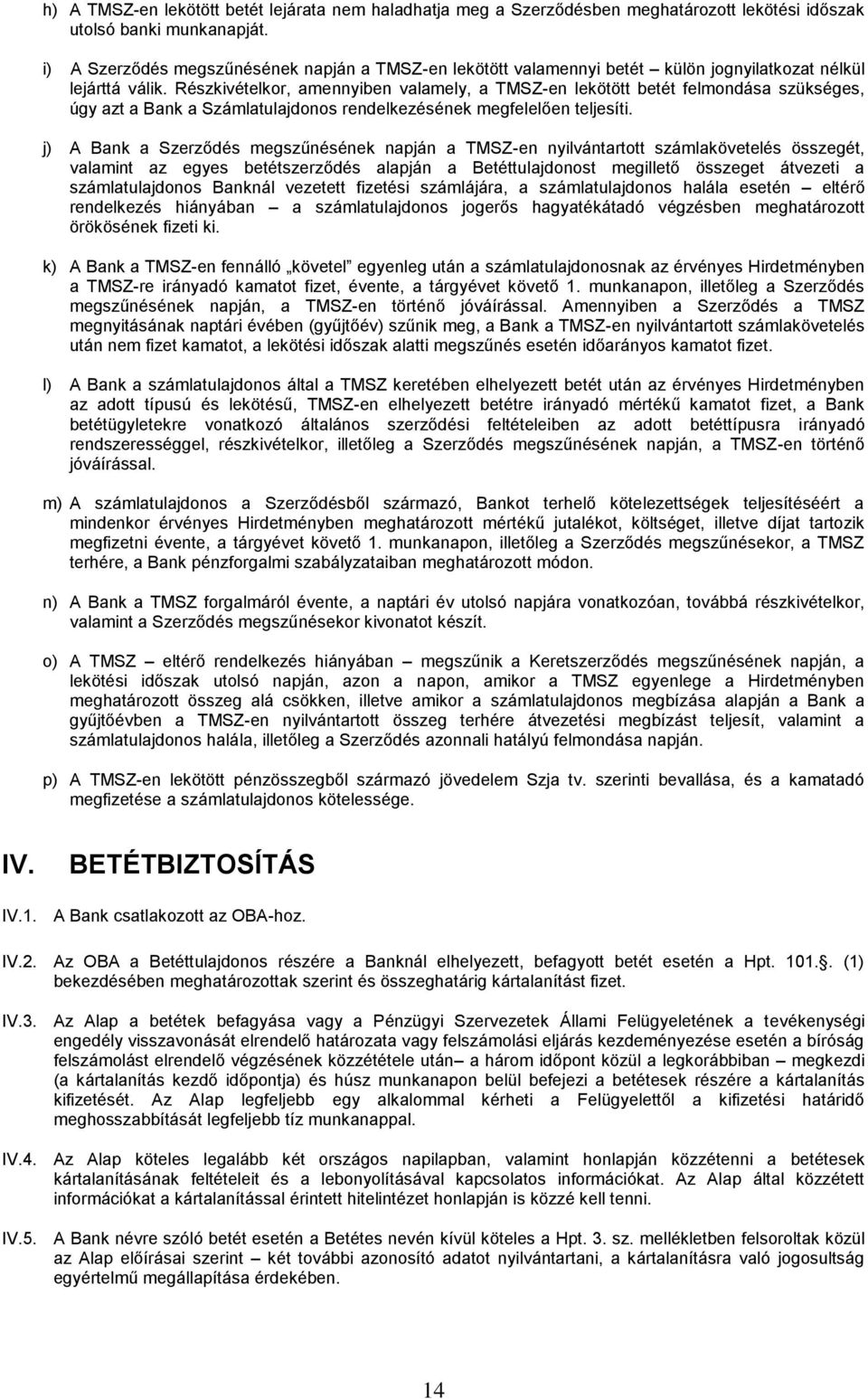 Részkivételkor, amennyiben valamely, a TMSZ-en lekötött betét felmondása szükséges, úgy azt a Bank a Számlatulajdonos rendelkezésének megfelelően teljesíti.