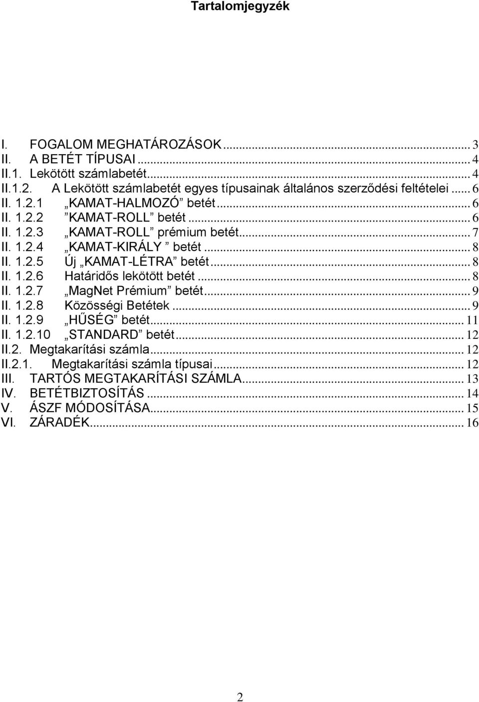 .. 7 II. 1.2.4 KAMAT-KIRÁLY betét... 8 II. 1.2.5 Új KAMAT-LÉTRA betét... 8 II. 1.2.6 Határidős lekötött betét... 8 II. 1.2.7 MagNet Prémium betét... 9 II. 1.2.8 Közösségi Betétek.