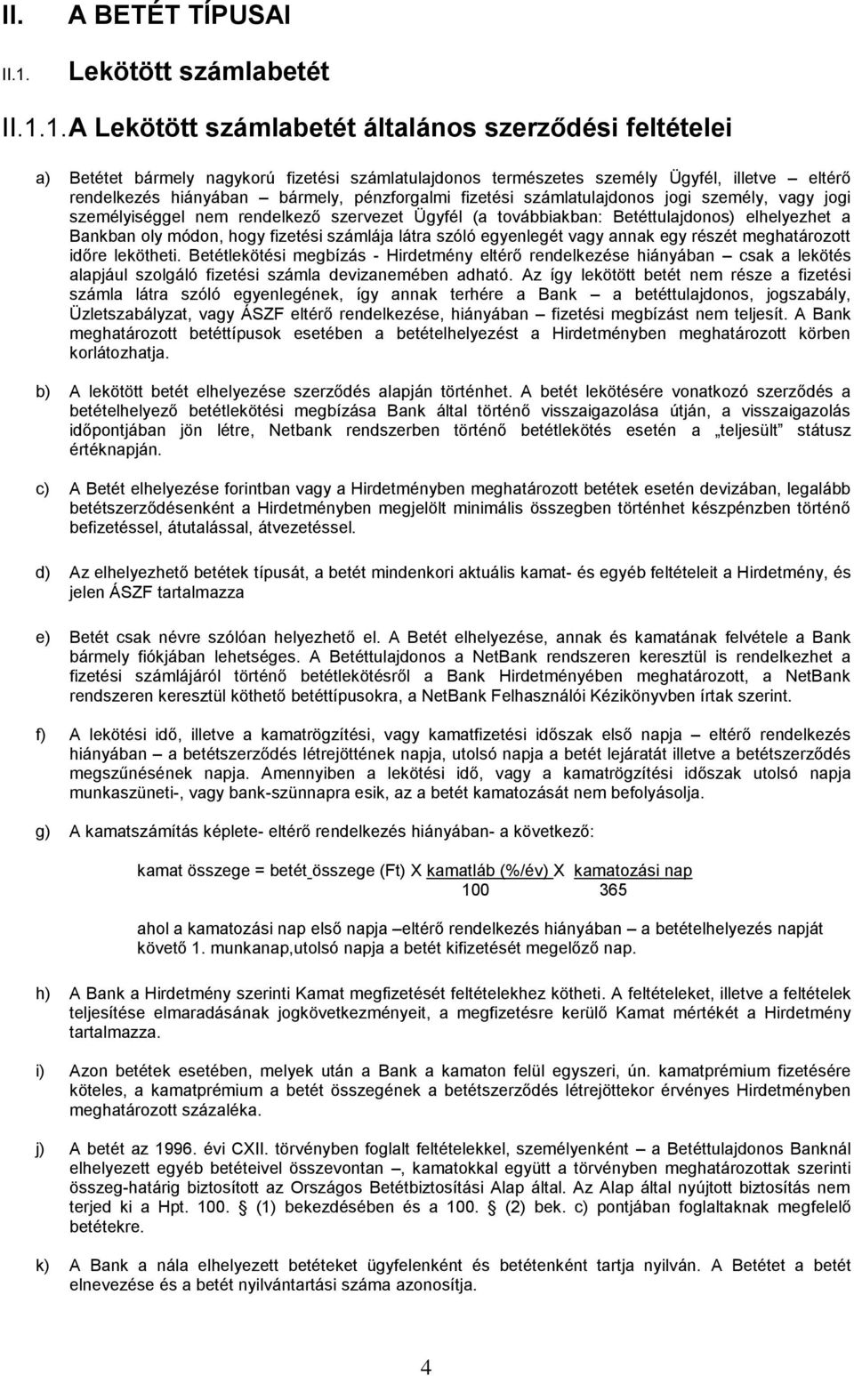 1. A Lekötött számlabetét általános szerződési feltételei a) Betétet bármely nagykorú fizetési számlatulajdonos természetes személy Ügyfél, illetve eltérő rendelkezés hiányában bármely, pénzforgalmi